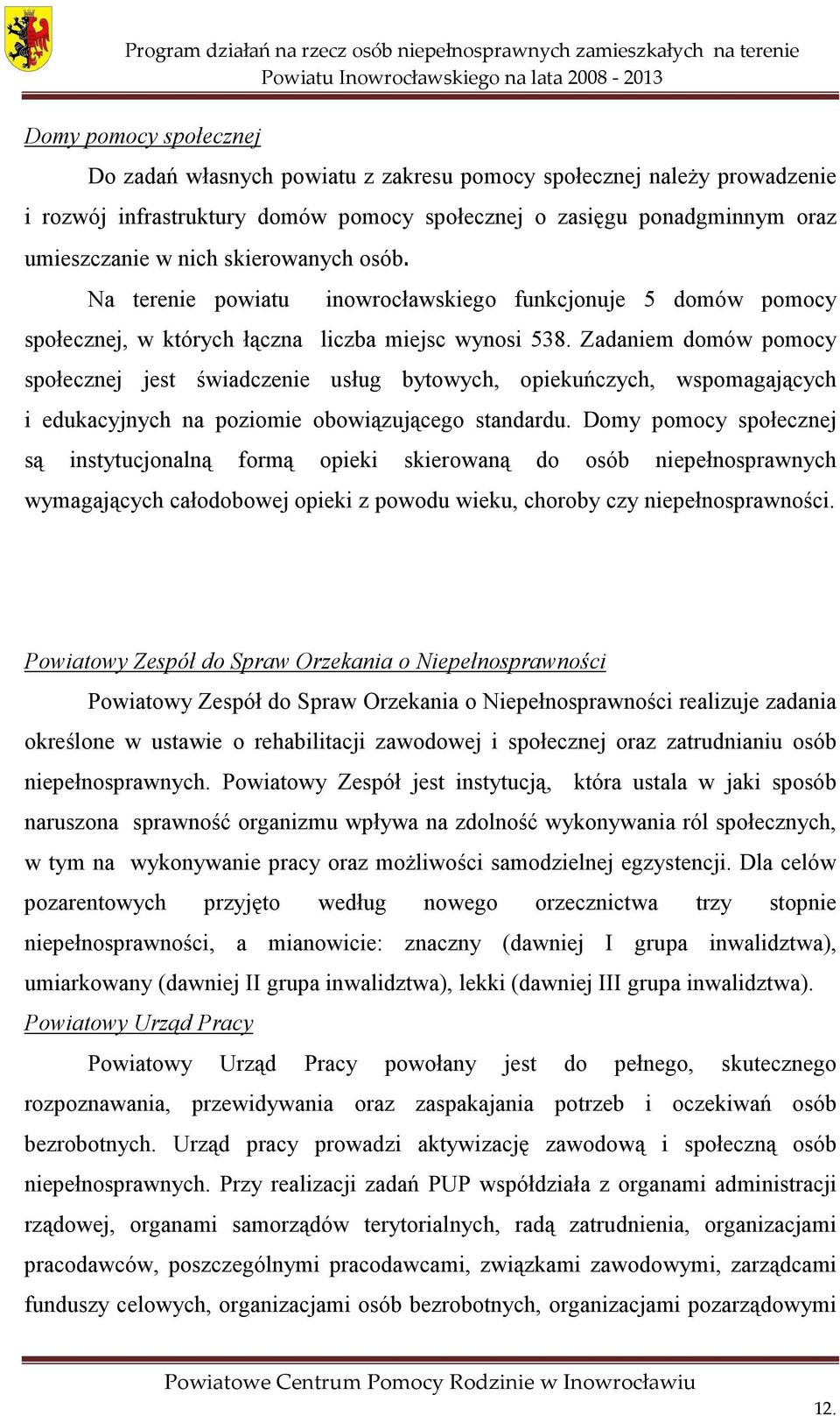 Zadaniem domów pomocy społecznej jest świadczenie usług bytowych, opiekuńczych, wspomagających i edukacyjnych na poziomie obowiązującego standardu.