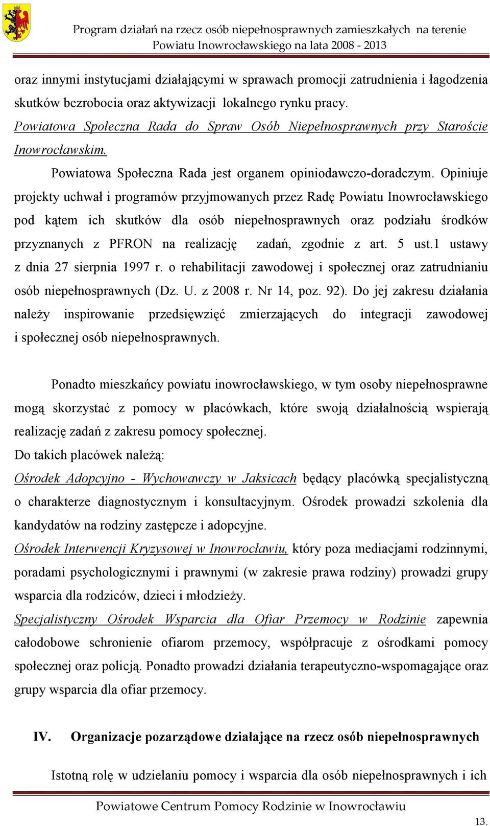 Opiniuje projekty uchwał i programów przyjmowanych przez Radę Powiatu Inowrocławskiego pod kątem ich skutków dla osób niepełnosprawnych oraz podziału środków przyznanych z PFRON na realizację zadań,