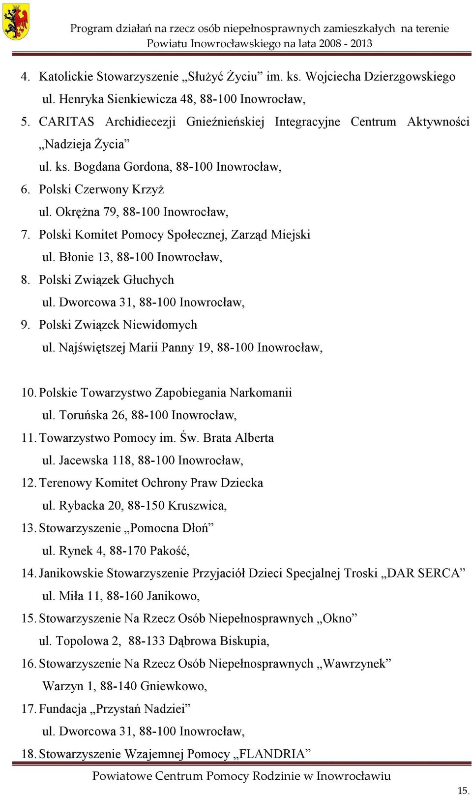 Polski Komitet Pomocy Społecznej, Zarząd Miejski ul. Błonie 13, 88-100 Inowrocław, 8. Polski Związek Głuchych ul. Dworcowa 31, 88-100 Inowrocław, 9. Polski Związek Niewidomych ul.