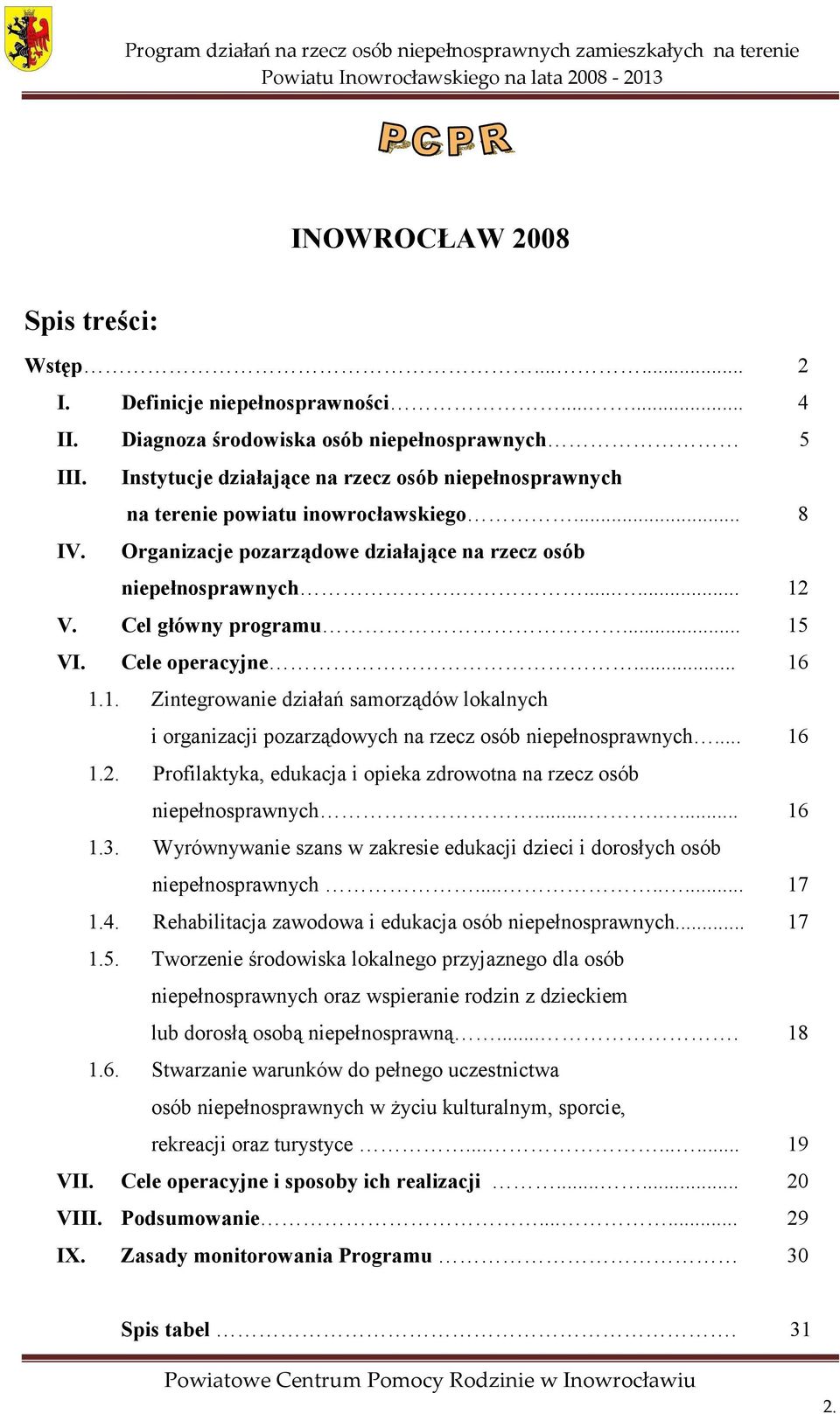 .. 15 VI. Cele operacyjne... 16 1.1. Zintegrowanie działań samorządów lokalnych i organizacji pozarządowych na rzecz osób niepełnosprawnych... 16 1.2.