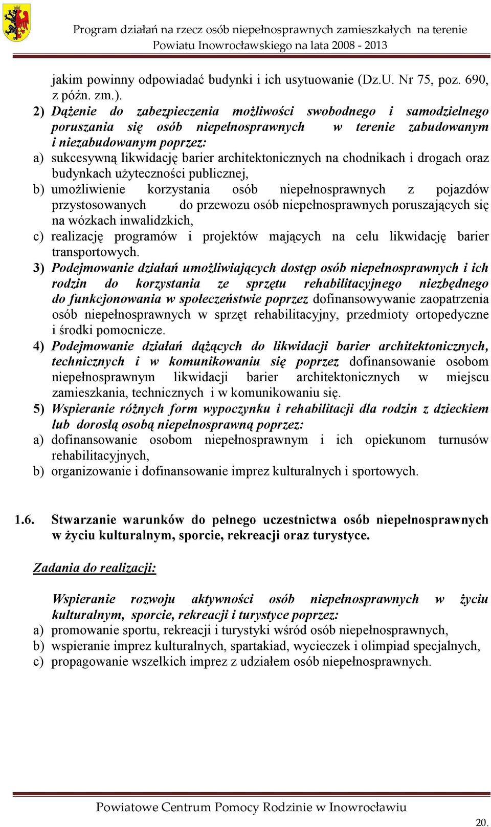 architektonicznych na chodnikach i drogach oraz budynkach użyteczności publicznej, b) umożliwienie korzystania osób niepełnosprawnych z pojazdów przystosowanych do przewozu osób niepełnosprawnych