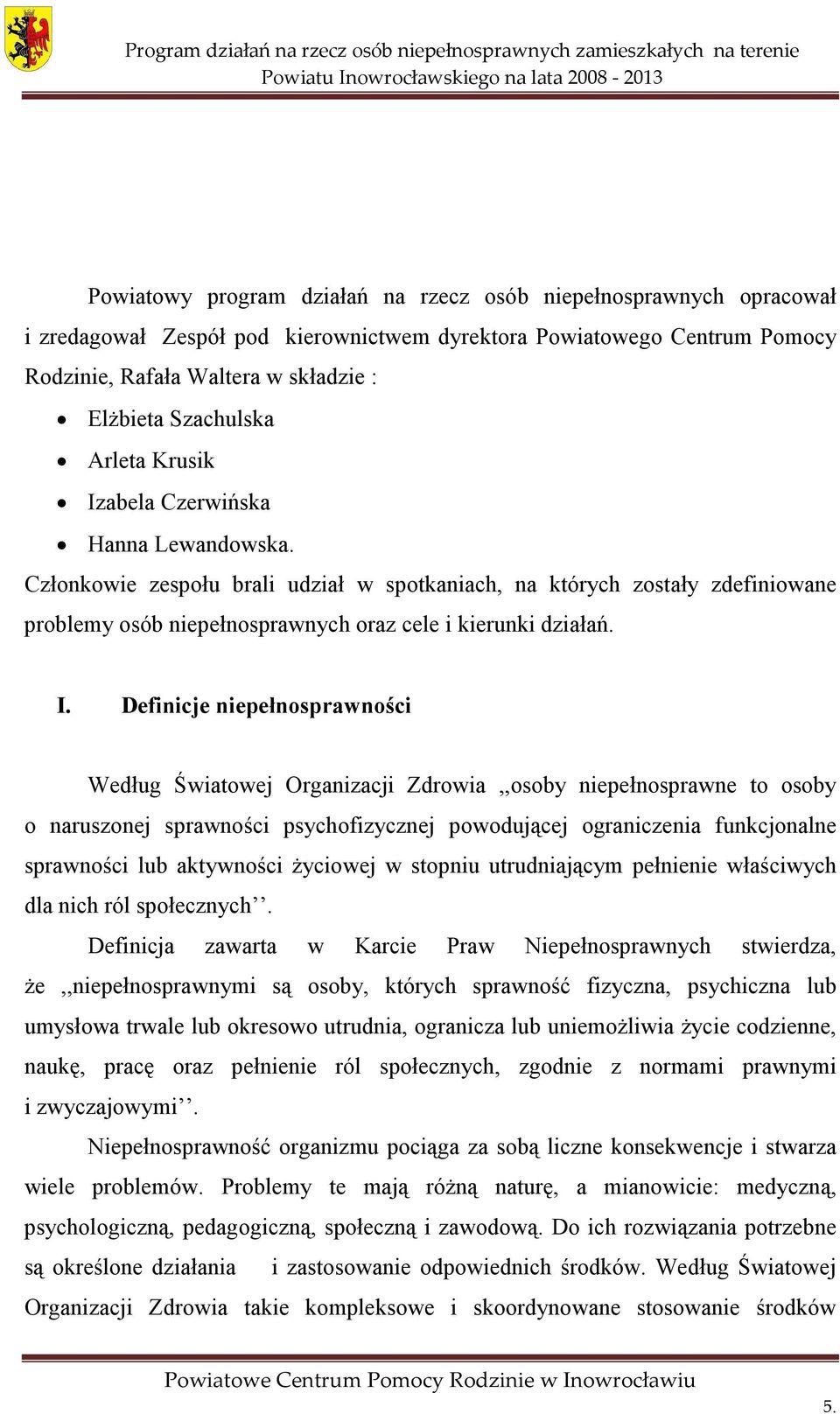 Członkowie zespołu brali udział w spotkaniach, na których zostały zdefiniowane problemy osób niepełnosprawnych oraz cele i kierunki działań. I.