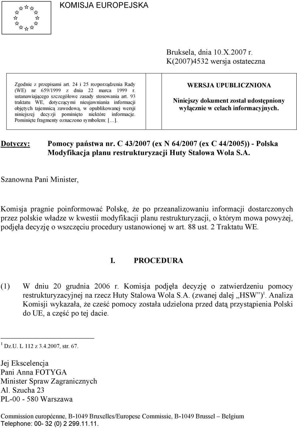93 traktatu WE, dotyczącymi nieujawniania informacji objętych tajemnicą zawodową, w opublikowanej wersji niniejszej decyzji pominięto niektóre informacje. Pominięte fragmenty oznaczono symbolem: [ ].
