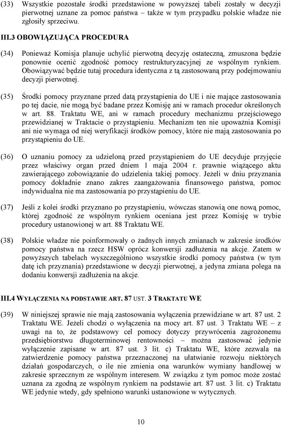 Obowiązywać będzie tutaj procedura identyczna z tą zastosowaną przy podejmowaniu decyzji pierwotnej.