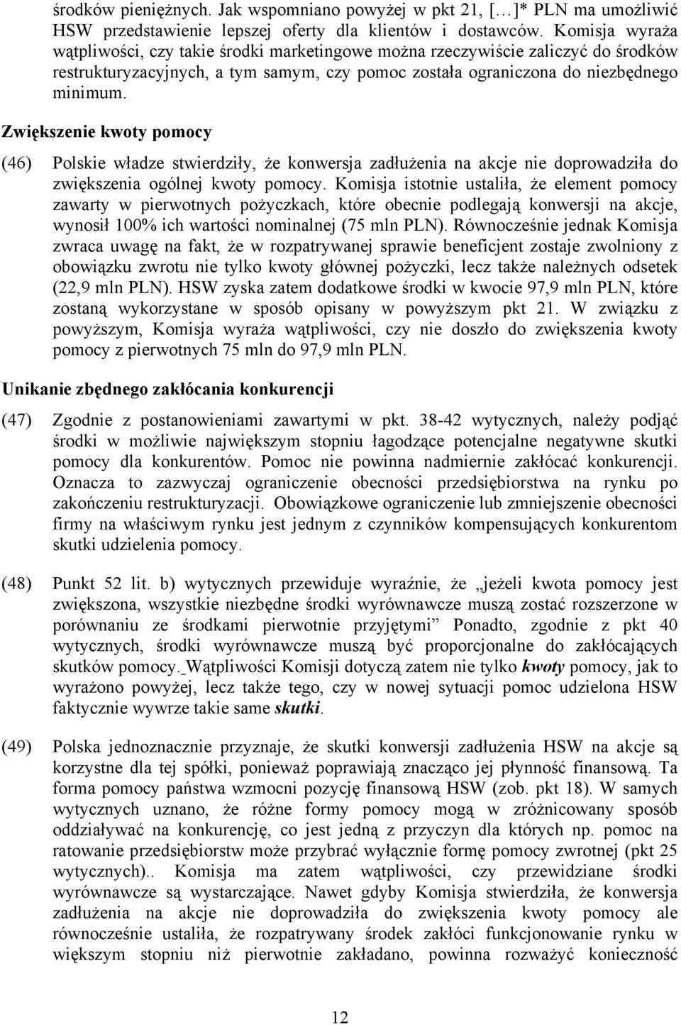 Zwiększenie kwoty pomocy (46) Polskie władze stwierdziły, że konwersja zadłużenia na akcje nie doprowadziła do zwiększenia ogólnej kwoty pomocy.