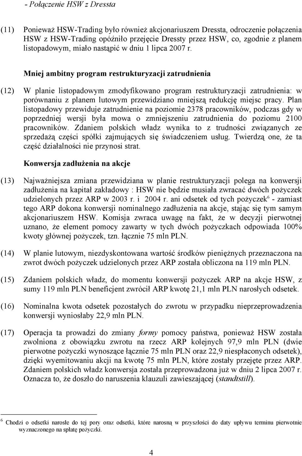 Mniej ambitny program restrukturyzacji zatrudnienia (12) W planie listopadowym zmodyfikowano program restrukturyzacji zatrudnienia: w porównaniu z planem lutowym przewidziano mniejszą redukcję miejsc
