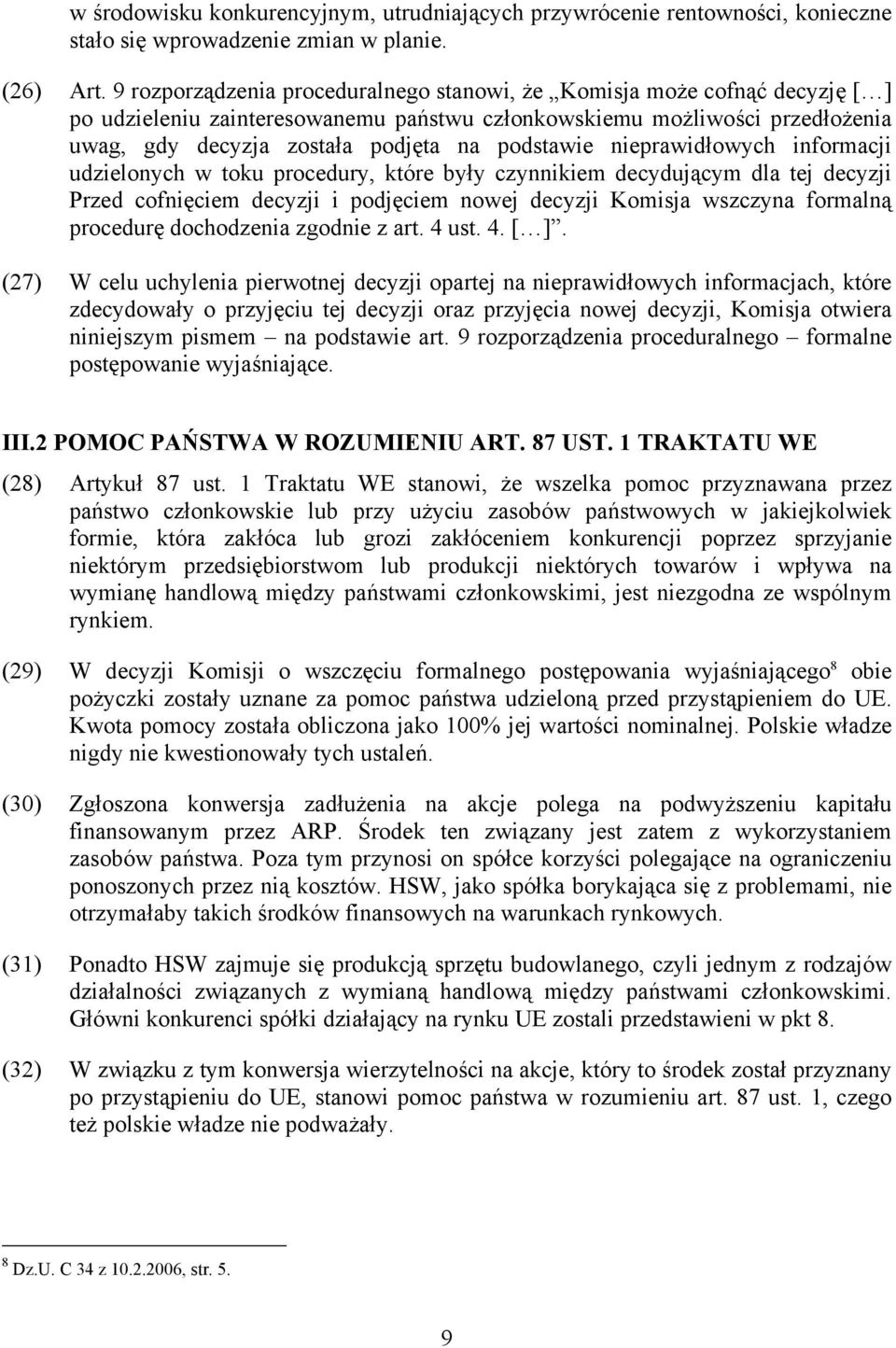 podstawie nieprawidłowych informacji udzielonych w toku procedury, które były czynnikiem decydującym dla tej decyzji Przed cofnięciem decyzji i podjęciem nowej decyzji Komisja wszczyna formalną