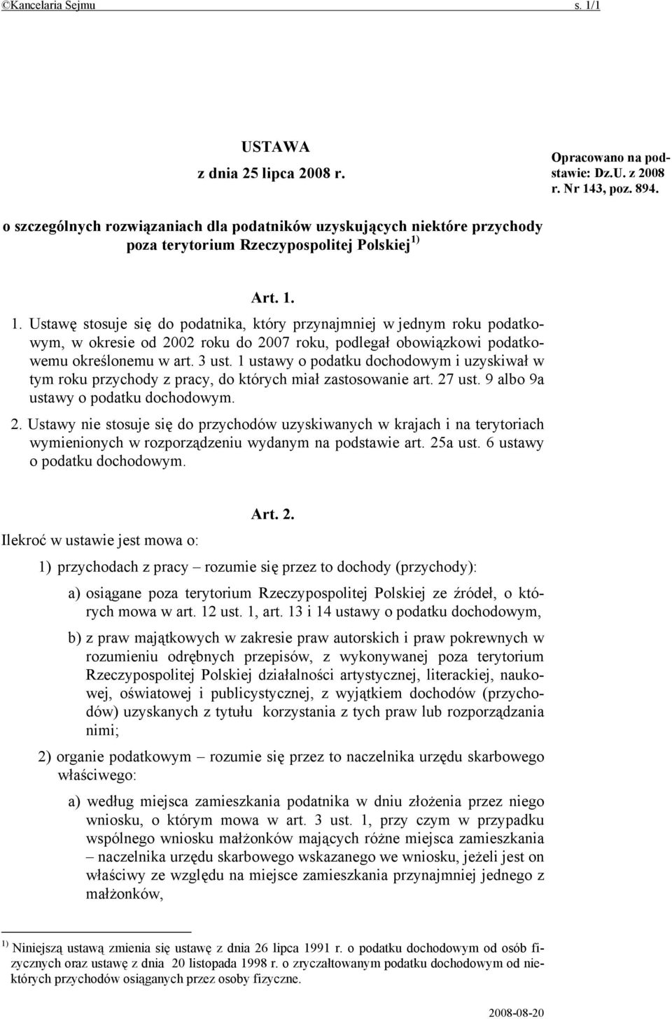 Art. 1. 1. Ustawę stosuje się do podatnika, który przynajmniej w jednym roku podatkowym, w okresie od 2002 roku do 2007 roku, podlegał obowiązkowi podatkowemu określonemu w art. 3 ust.