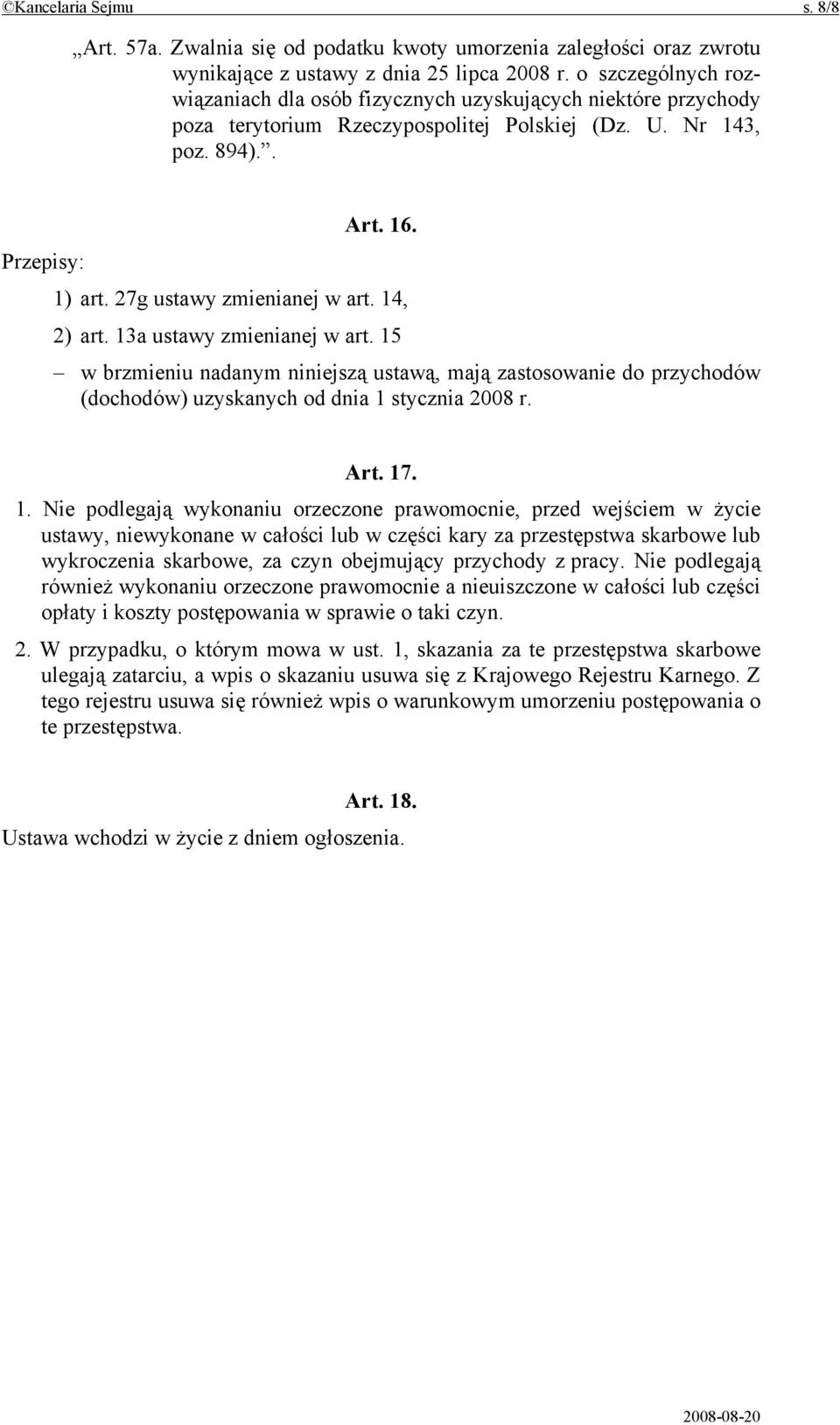 27g ustawy zmienianej w art. 14, 2) art. 13a ustawy zmienianej w art. 15 w brzmieniu nadanym niniejszą ustawą, mają zastosowanie do przychodów (dochodów) uzyskanych od dnia 1 stycznia 2008 r. Art. 17.