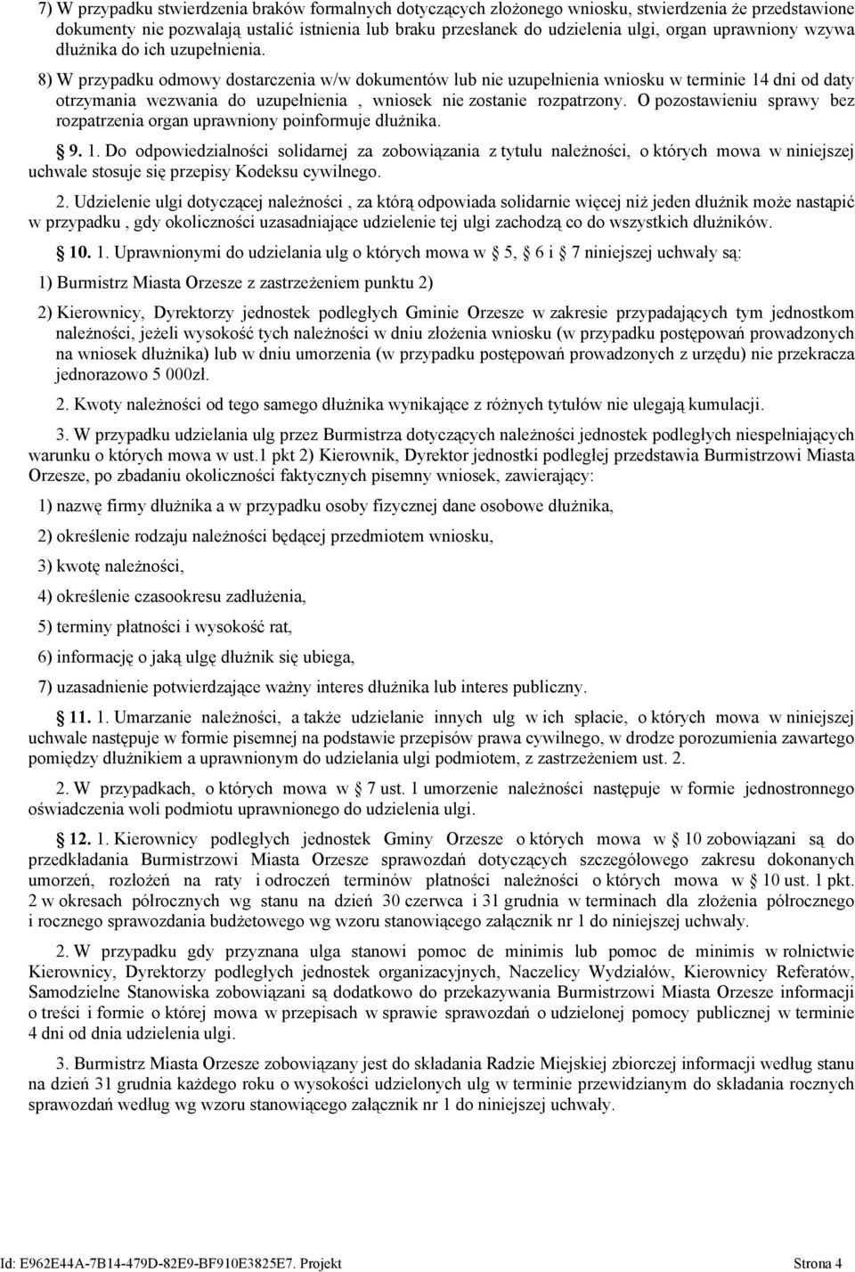 8) W przypadku odmowy dostarczenia w/w dokumentów lub nie uzupełnienia wniosku w terminie 14 dni od daty otrzymania wezwania do uzupełnienia, wniosek nie zostanie rozpatrzony.