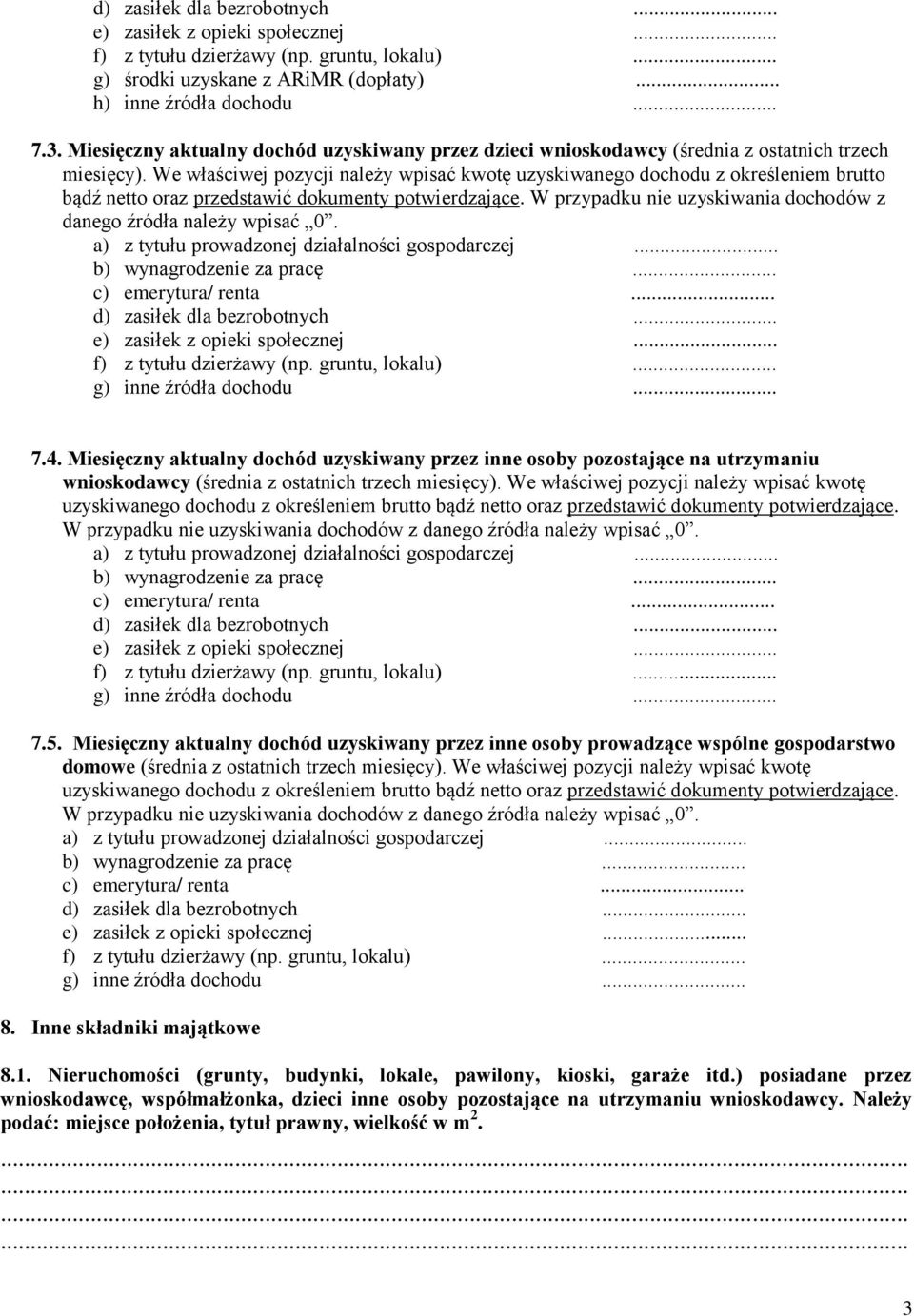 We właściwej pozycji należy wpisać kwotę uzyskiwanego dochodu z określeniem brutto bądź netto oraz przedstawić dokumenty potwierdzające.