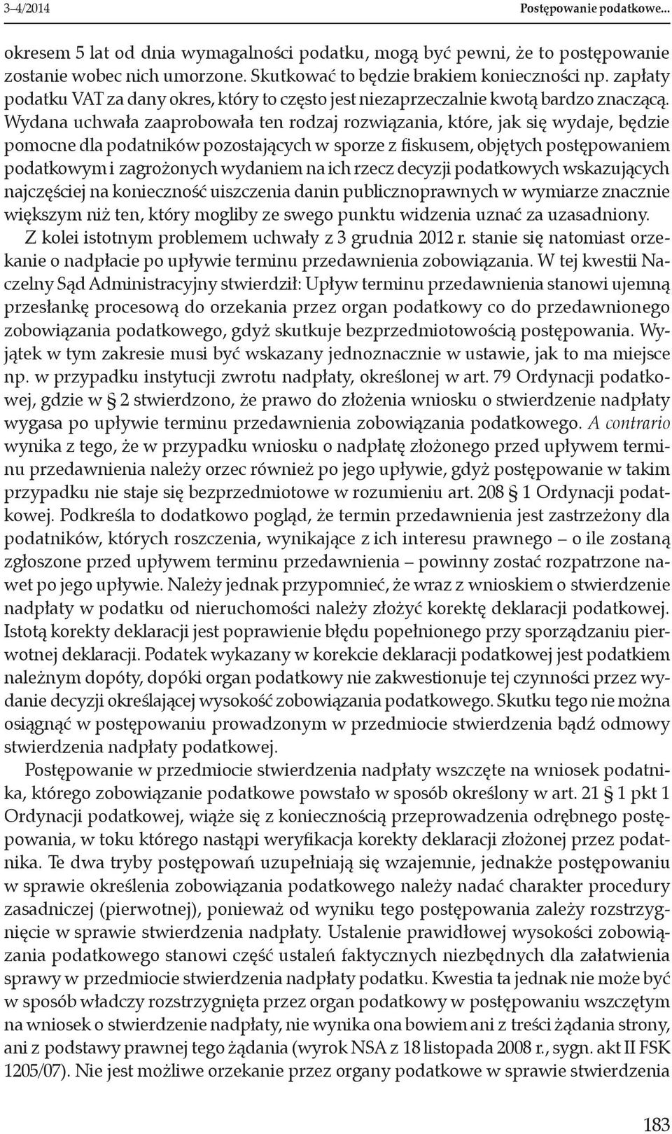Wydana uchwała zaaprobowała ten rodzaj rozwiązania, które, jak się wydaje, będzie pomocne dla podatników pozostających w sporze z fiskusem, objętych postępowaniem podatkowym i zagrożonych wydaniem na