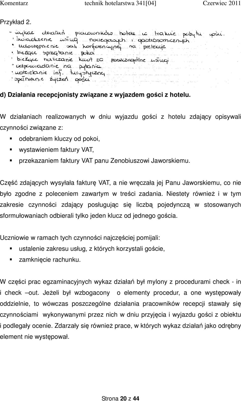 Jaworskiemu. Część zdających wysyłała fakturę VAT, a nie wręczała jej Panu Jaworskiemu, co nie było zgodne z poleceniem zawartym w treści zadania.