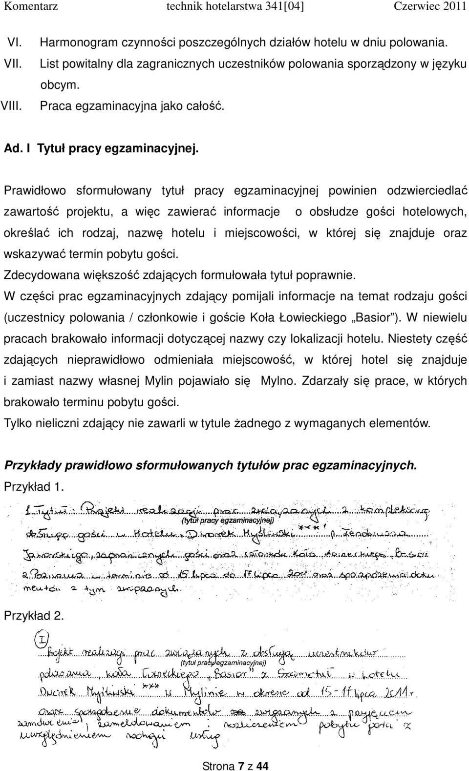 Prawidłowo sformułowany tytuł pracy egzaminacyjnej powinien odzwierciedlać zawartość projektu, a więc zawierać informacje o obsłudze gości hotelowych, określać ich rodzaj, nazwę hotelu i