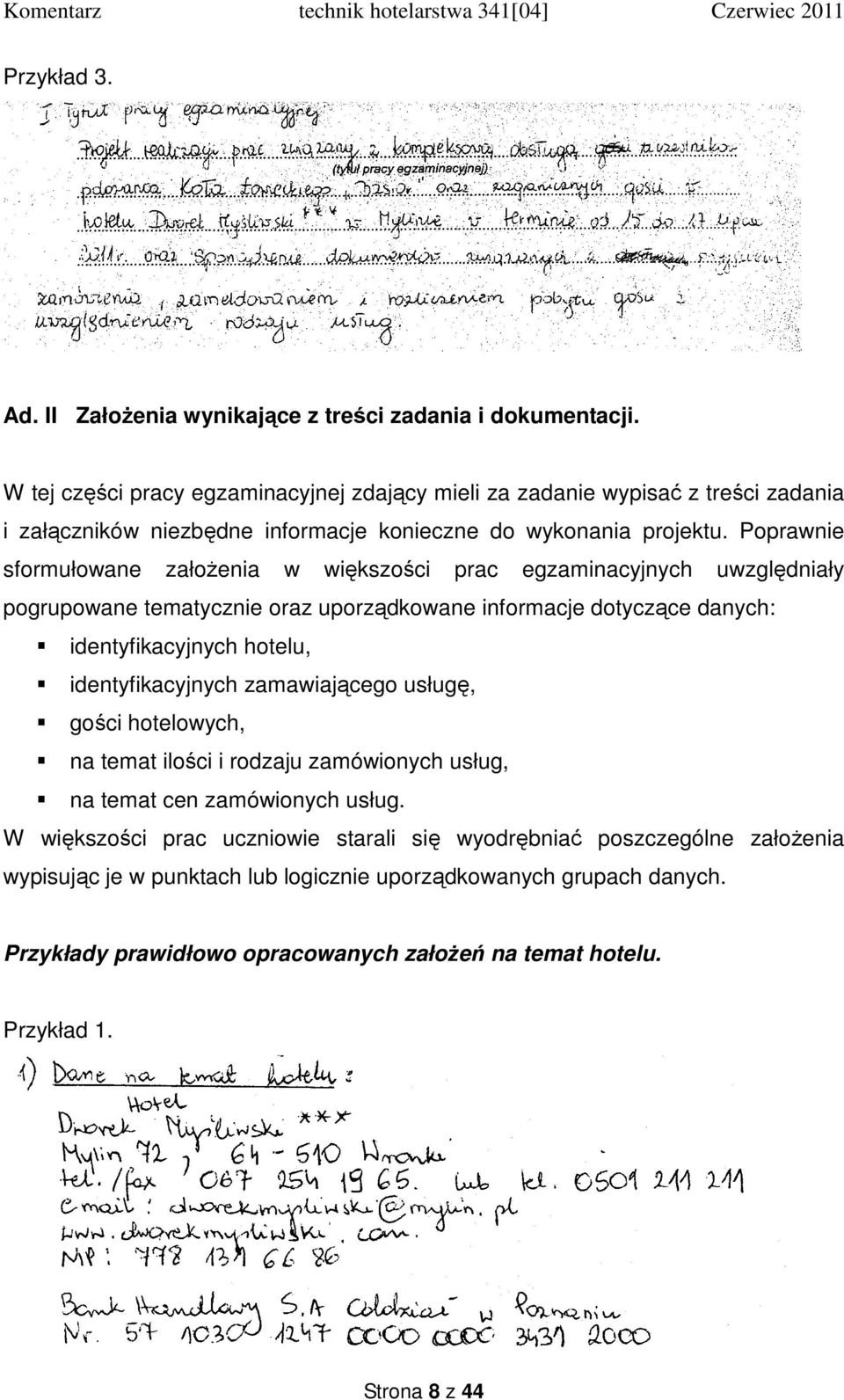 Poprawnie sformułowane założenia w większości prac egzaminacyjnych uwzględniały pogrupowane tematycznie oraz uporządkowane informacje dotyczące danych: identyfikacyjnych hotelu,