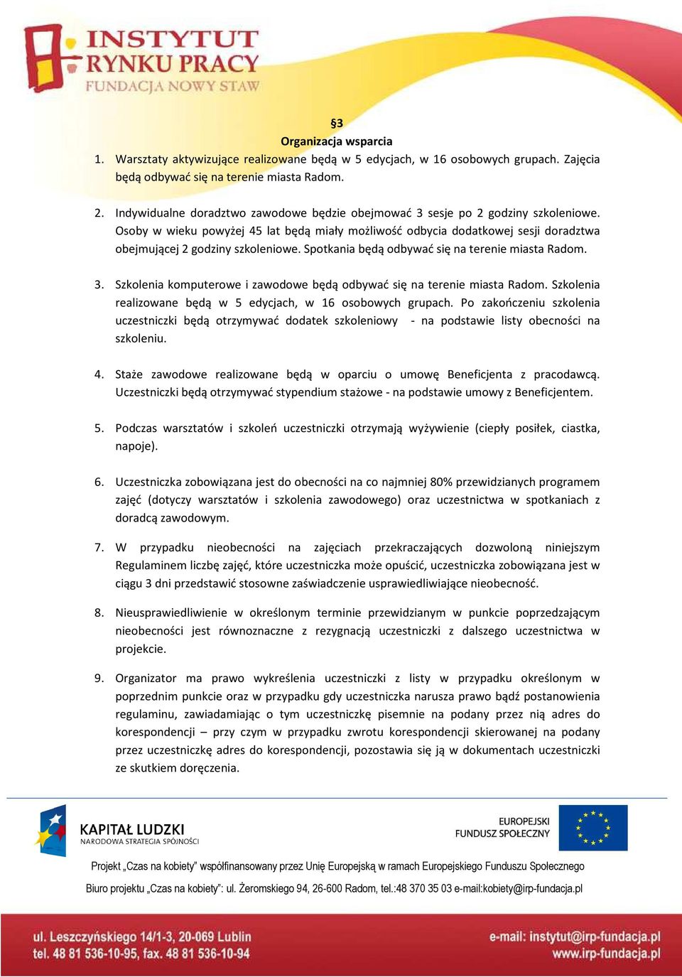 Osoby w wieku powyżej 45 lat będą miały możliwość odbycia dodatkowej sesji doradztwa obejmującej 2 godziny szkoleniowe. Spotkania będą odbywać się na terenie miasta Radom. 3.