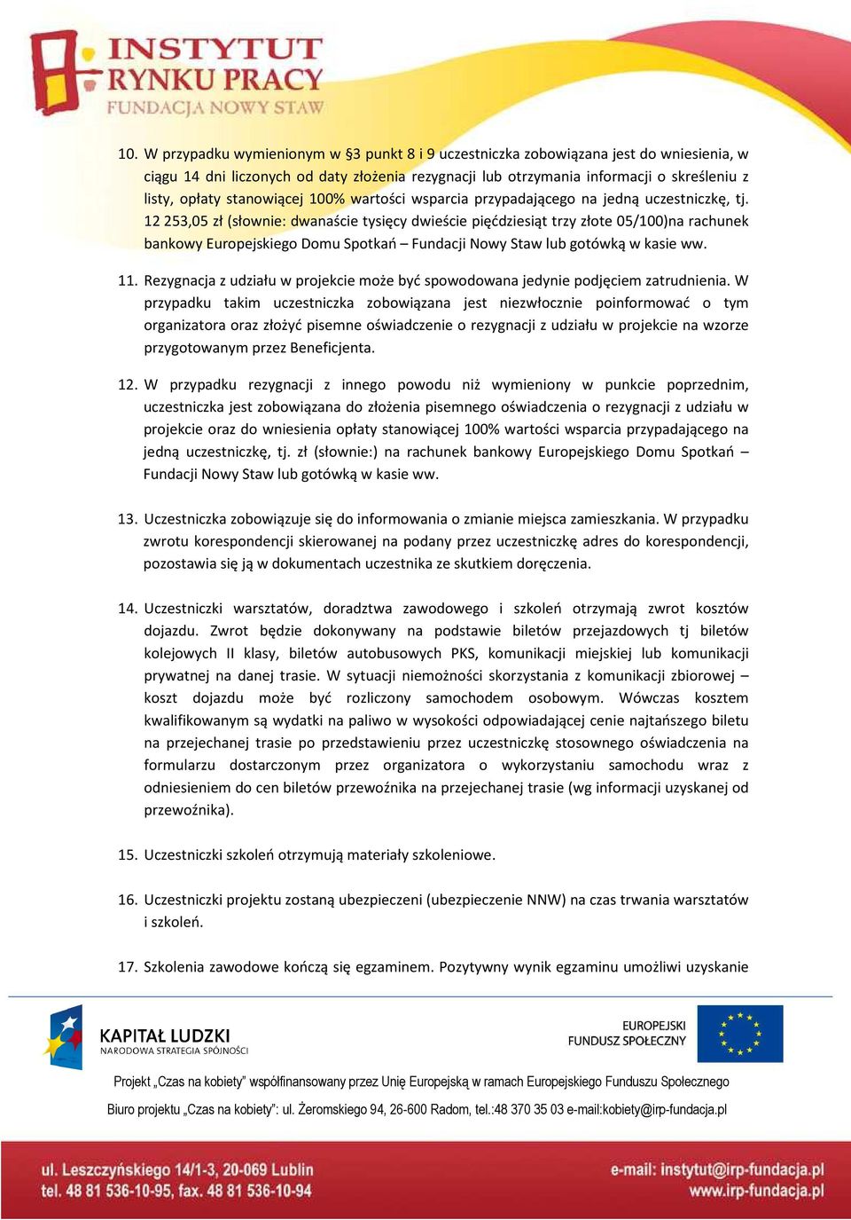 12 253,05 zł (słownie: dwanaście tysięcy dwieście pięćdziesiąt trzy złote 05/100)na rachunek bankowy Europejskiego Domu Spotkań Fundacji Nowy Staw lub gotówką w kasie ww. 11.