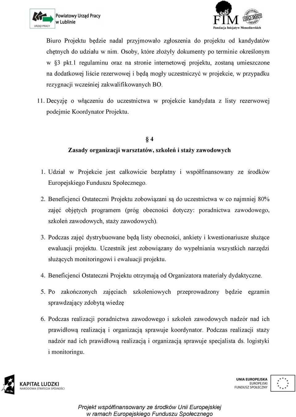 11. Decyzję o włączeniu do uczestnictwa w projekcie kandydata z listy rezerwowej podejmie Koordynator Projektu. 4 Zasady organizacji warsztatów, szkoleń i staży zawodowych 1.