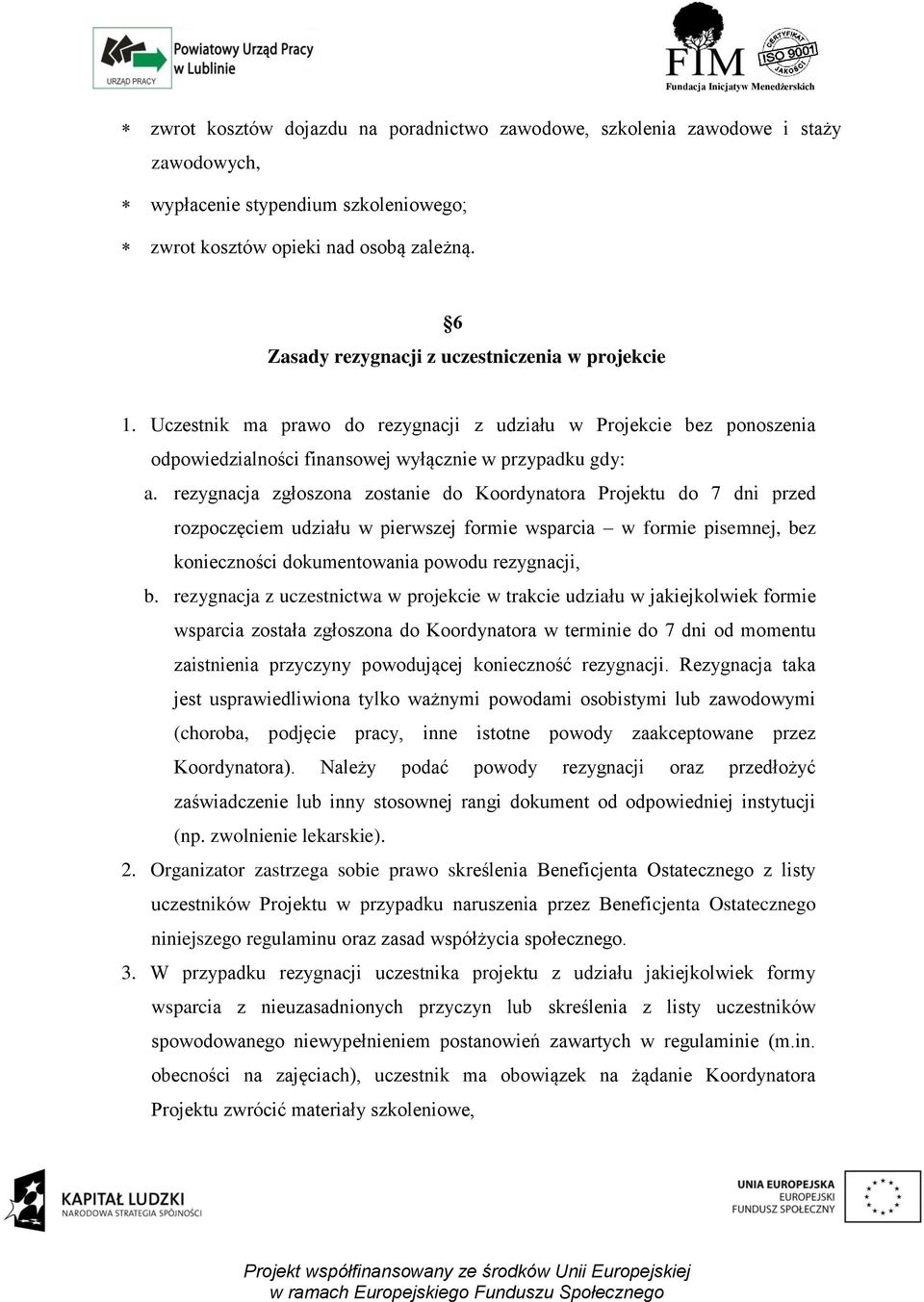 rezygnacja zgłoszona zostanie do Koordynatora Projektu do 7 dni przed rozpoczęciem udziału w pierwszej formie wsparcia w formie pisemnej, bez konieczności dokumentowania powodu rezygnacji, b.