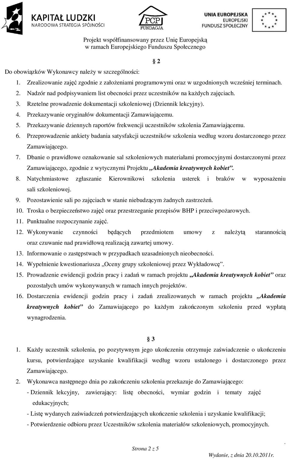 Zamawiającemu 5 Przekazywanie dziennych raportów frekwencji uczestników szkolenia Zamawiającemu 6 Przeprowadzenie ankiety badania satysfakcji uczestników szkolenia według wzoru dostarczonego przez