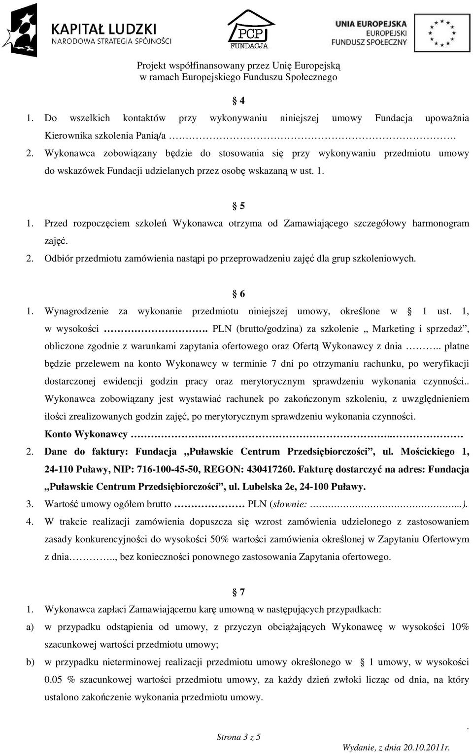 przeprowadzeniu zajęć dla grup szkoleniowych 6 1 Wynagrodzenie za wykonanie przedmiotu niniejszej umowy, określone w 1 ust 1, w wysokości PLN (brutto/godzina) za szkolenie Marketing i sprzedaŝ,