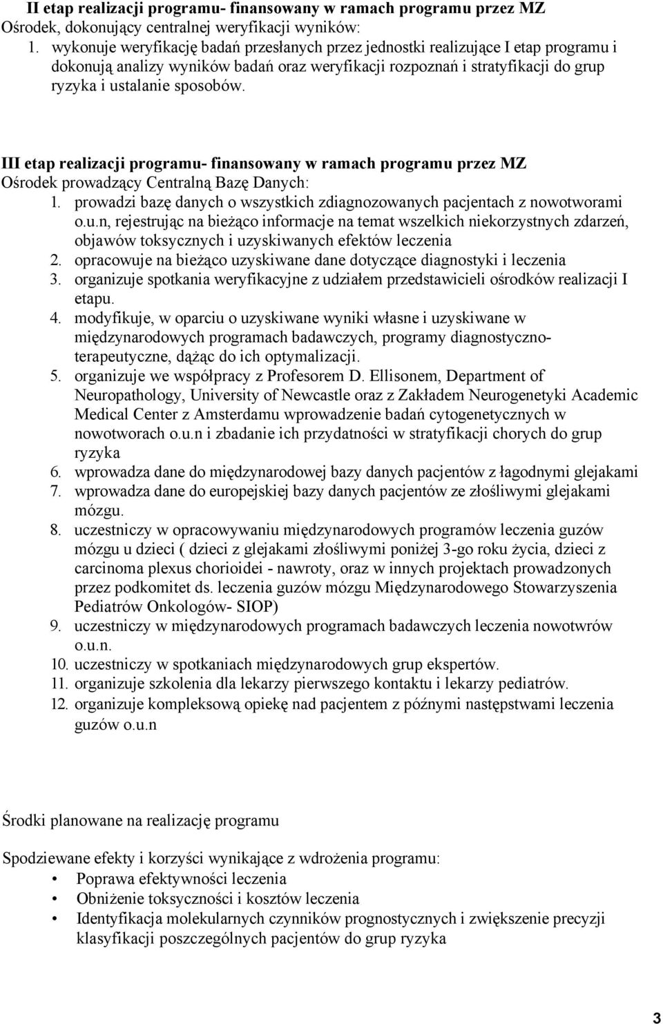 III etap realizacji programu- finansowany w ramach programu przez MZ Ośrodek prowadzący Centralną Bazę Danych: 1. prowadzi bazę danych o wszystkich zdiagnozowanych pacjentach z nowotworami o.u.n, rejestrując na bieżąco informacje na temat wszelkich niekorzystnych zdarzeń, objawów toksycznych i uzyskiwanych efektów leczenia 2.