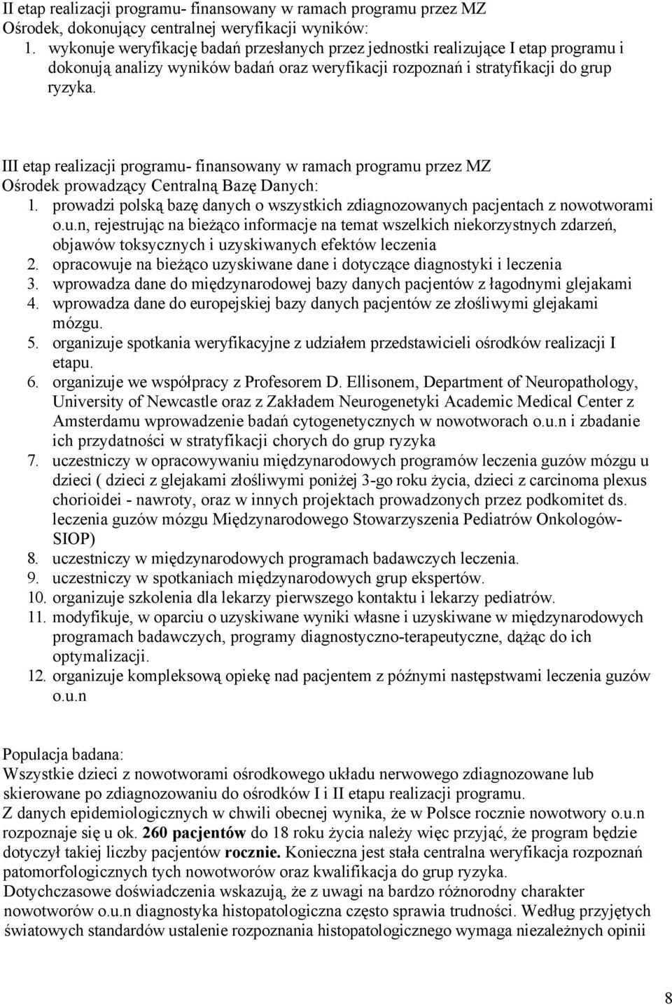 III etap realizacji programu- finansowany w ramach programu przez MZ Ośrodek prowadzący Centralną Bazę Danych: 1. prowadzi polską bazę danych o wszystkich zdiagnozowanych pacjentach z nowotworami o.u.n, rejestrując na bieżąco informacje na temat wszelkich niekorzystnych zdarzeń, objawów toksycznych i uzyskiwanych efektów leczenia 2.