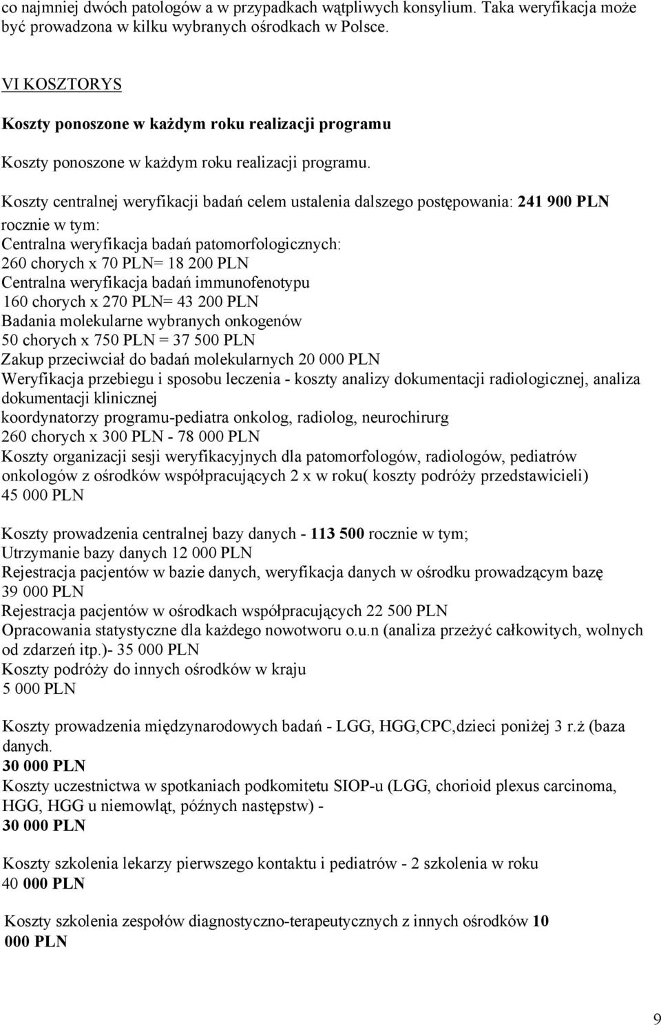 Koszty centralnej weryfikacji badań celem ustalenia dalszego postępowania: 241 900 PLN rocznie w tym: Centralna weryfikacja badań patomorfologicznych: 260 chorych x 70 PLN= 18 200 PLN Centralna