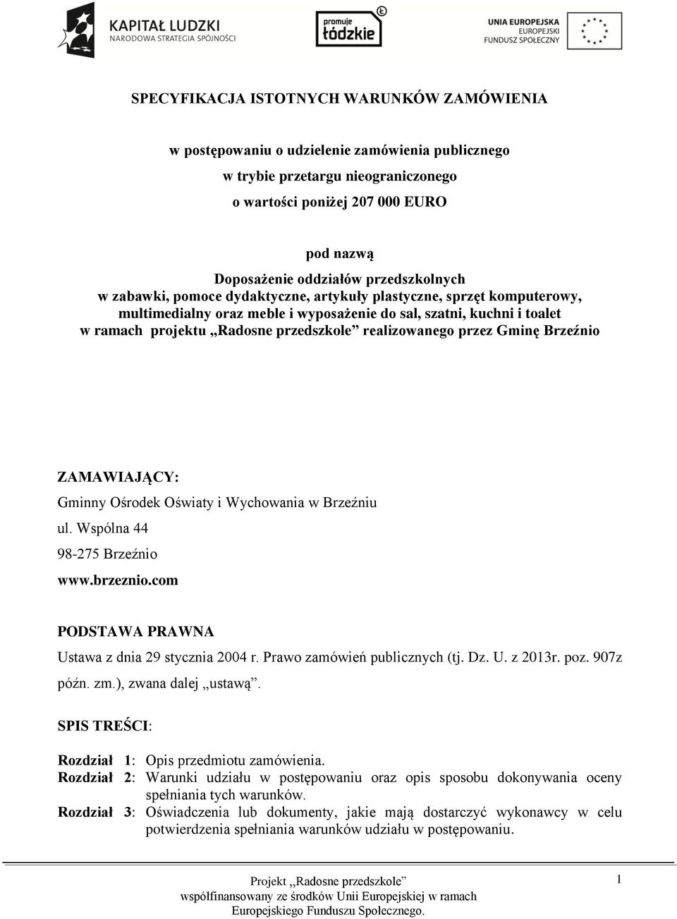 realizowanego przez Gminę Brzeźnio ZAMAWIAJĄCY: Gminny Ośrodek Oświaty i Wychowania w Brzeźniu ul. Wspólna 44 98-275 Brzeźnio www.brzeznio.com PODSTAWA PRAWNA Ustawa z dnia 29 stycznia 2004 r.