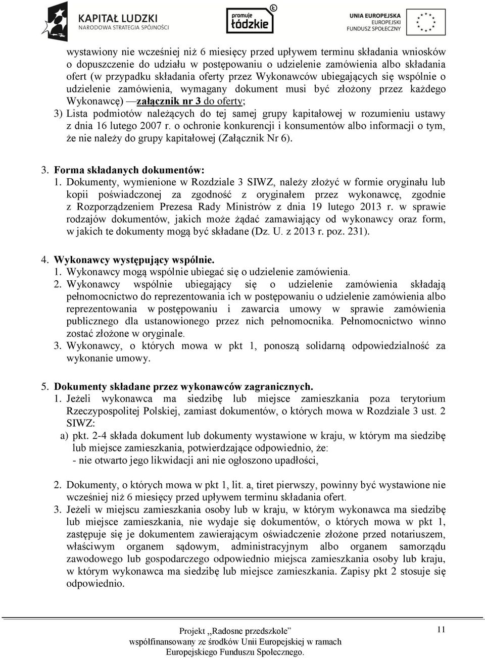 grupy kapitałowej w rozumieniu ustawy z dnia 16 lutego 2007 r. o ochronie konkurencji i konsumentów albo informacji o tym, że nie należy do grupy kapitałowej (Załącznik Nr 6). 3.