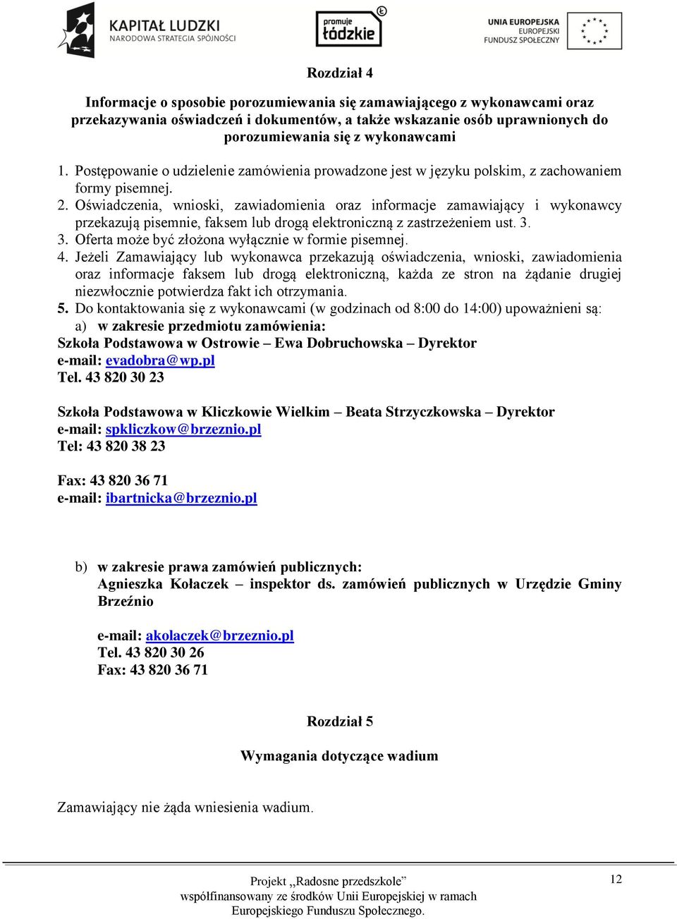 Oświadczenia, wnioski, zawiadomienia oraz informacje zamawiający i wykonawcy przekazują pisemnie, faksem lub drogą elektroniczną z zastrzeżeniem ust. 3.