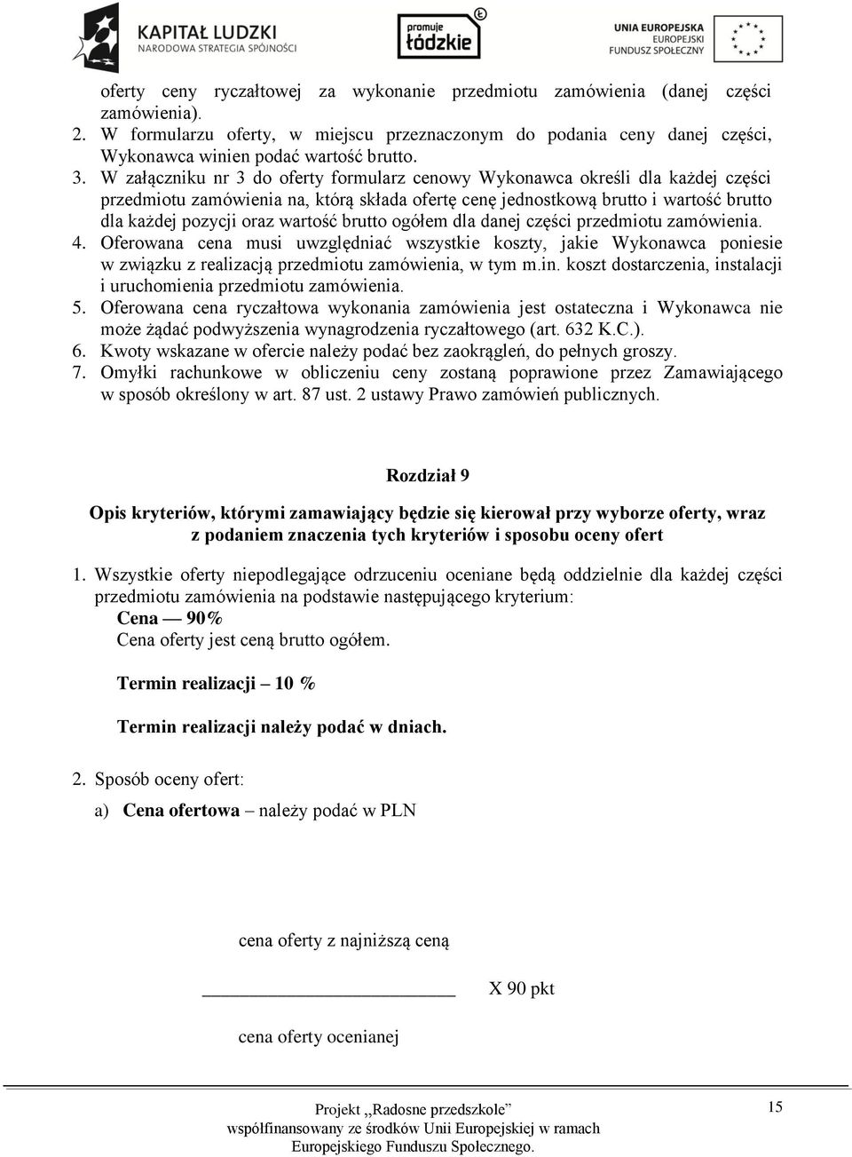 W załączniku nr 3 do oferty formularz cenowy Wykonawca określi dla każdej części przedmiotu zamówienia na, którą składa ofertę cenę jednostkową brutto i wartość brutto dla każdej pozycji oraz wartość