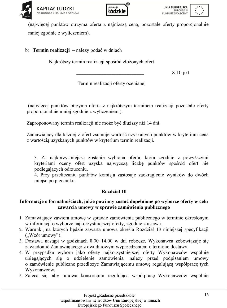 realizacji pozostałe oferty proporcjonalnie mniej zgodnie z wyliczeniem ). Zaproponowany termin realizacji nie może być dłuższy niż 14 dni.