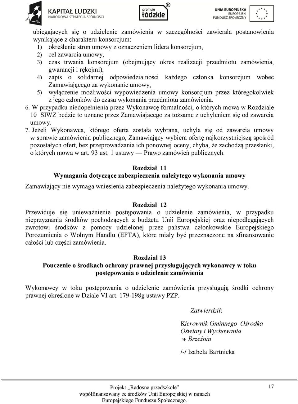 wykonanie umowy, 5) wyłączenie możliwości wypowiedzenia umowy konsorcjum przez któregokolwiek z jego członków do czasu wykonania przedmiotu zamówienia. 6.
