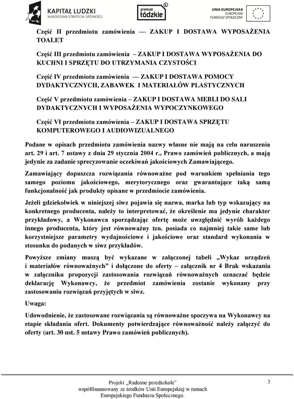 przedmiotu zamówienia ZAKUP I DOSTAWA SPRZĘTU KOMPUTEROWEGO I AUDIOWIZUALNEGO Podane w opisach przedmiotu zamówienia nazwy własne nie mają na celu naruszenia art. 29 i art.