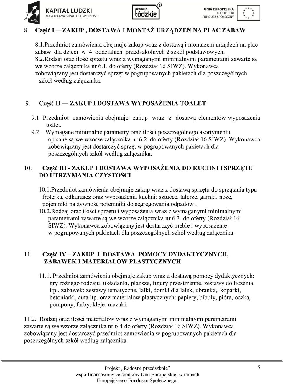 szkół podstawowych. 8.2.Rodzaj oraz ilość sprzętu wraz z wymaganymi minimalnymi parametrami zawarte są we wzorze załącznika nr 6.1. do oferty (Rozdział 16 SIWZ).