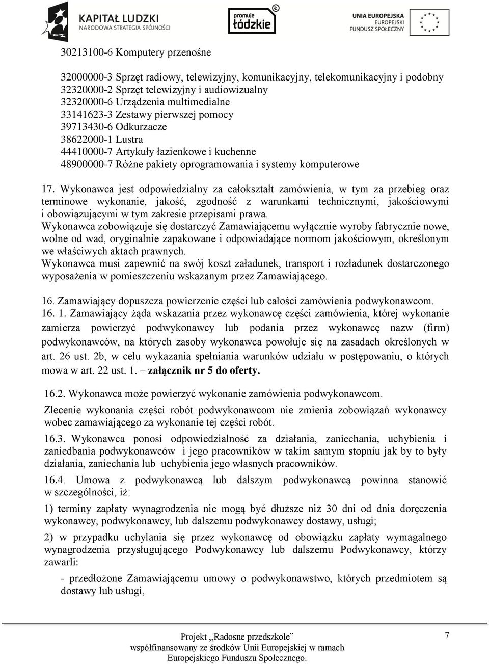 Wykonawca jest odpowiedzialny za całokształt zamówienia, w tym za przebieg oraz terminowe wykonanie, jakość, zgodność z warunkami technicznymi, jakościowymi i obowiązującymi w tym zakresie przepisami