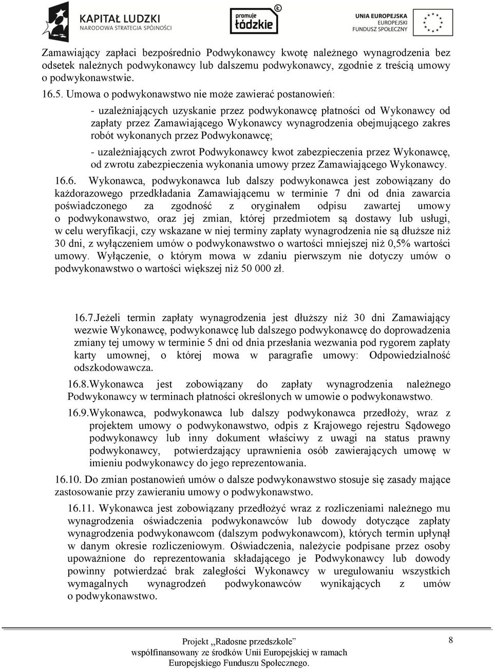 robót wykonanych przez Podwykonawcę; - uzależniających zwrot Podwykonawcy kwot zabezpieczenia przez Wykonawcę, od zwrotu zabezpieczenia wykonania umowy przez Zamawiającego Wykonawcy. 16.