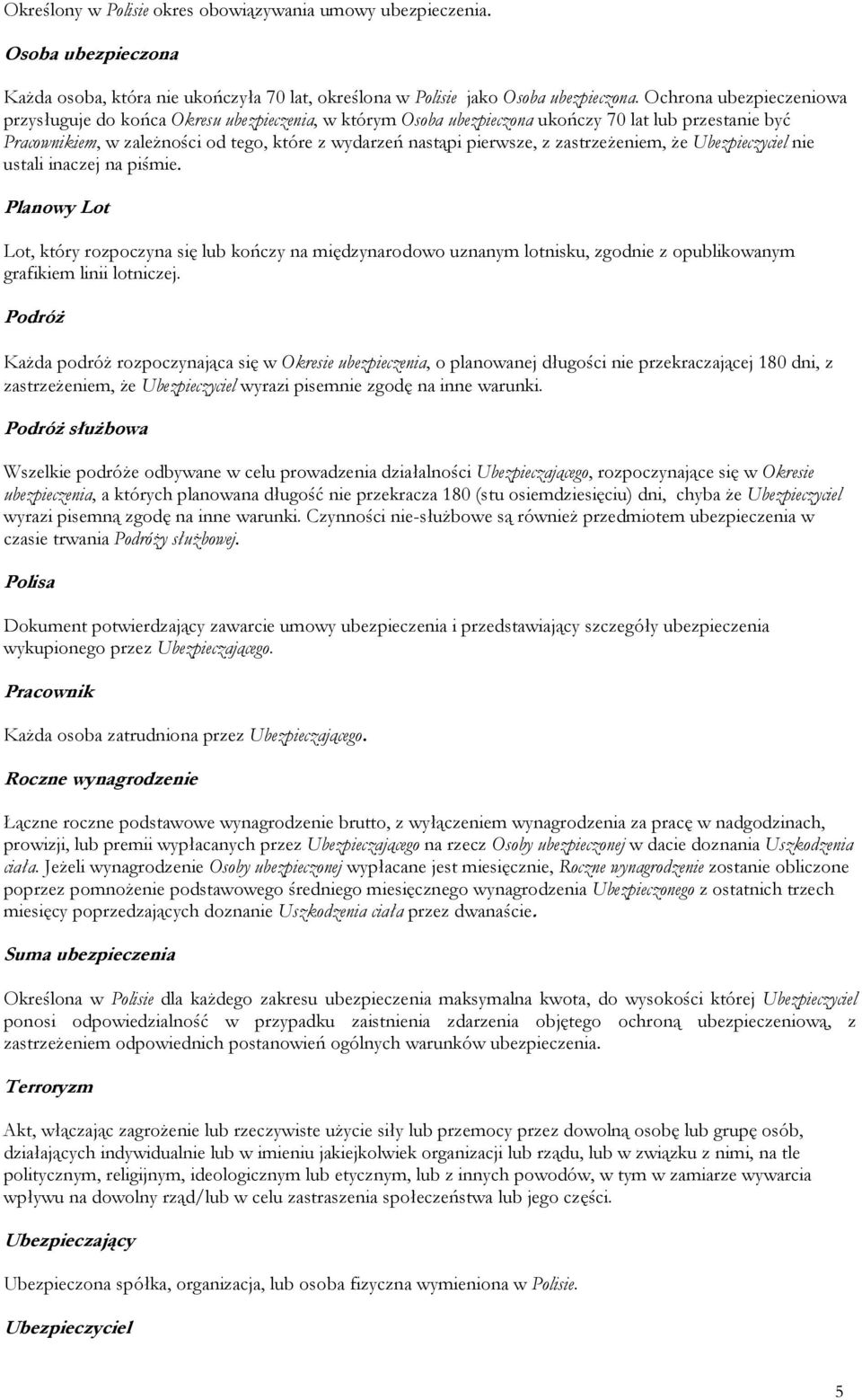 z zastrzeŝeniem, Ŝe Ubezpieczyciel nie ustali inaczej na piśmie. Planowy Lot Lot, który rozpoczyna się lub kończy na międzynarodowo uznanym lotnisku, zgodnie z opublikowanym grafikiem linii lotniczej.