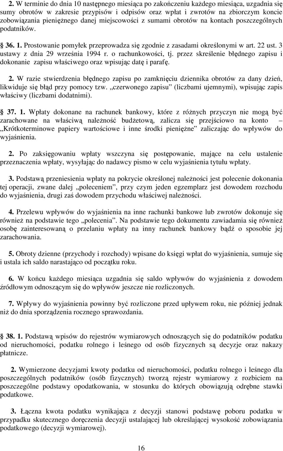 3 ustawy z dnia 29 września 1994 r. o rachunkowości, tj. przez skreślenie błędnego zapisu i dokonanie zapisu właściwego oraz wpisując datę i parafę. 2. W razie stwierdzenia błędnego zapisu po zamknięciu dziennika obrotów za dany dzień, likwiduje się błąd przy pomocy tzw.