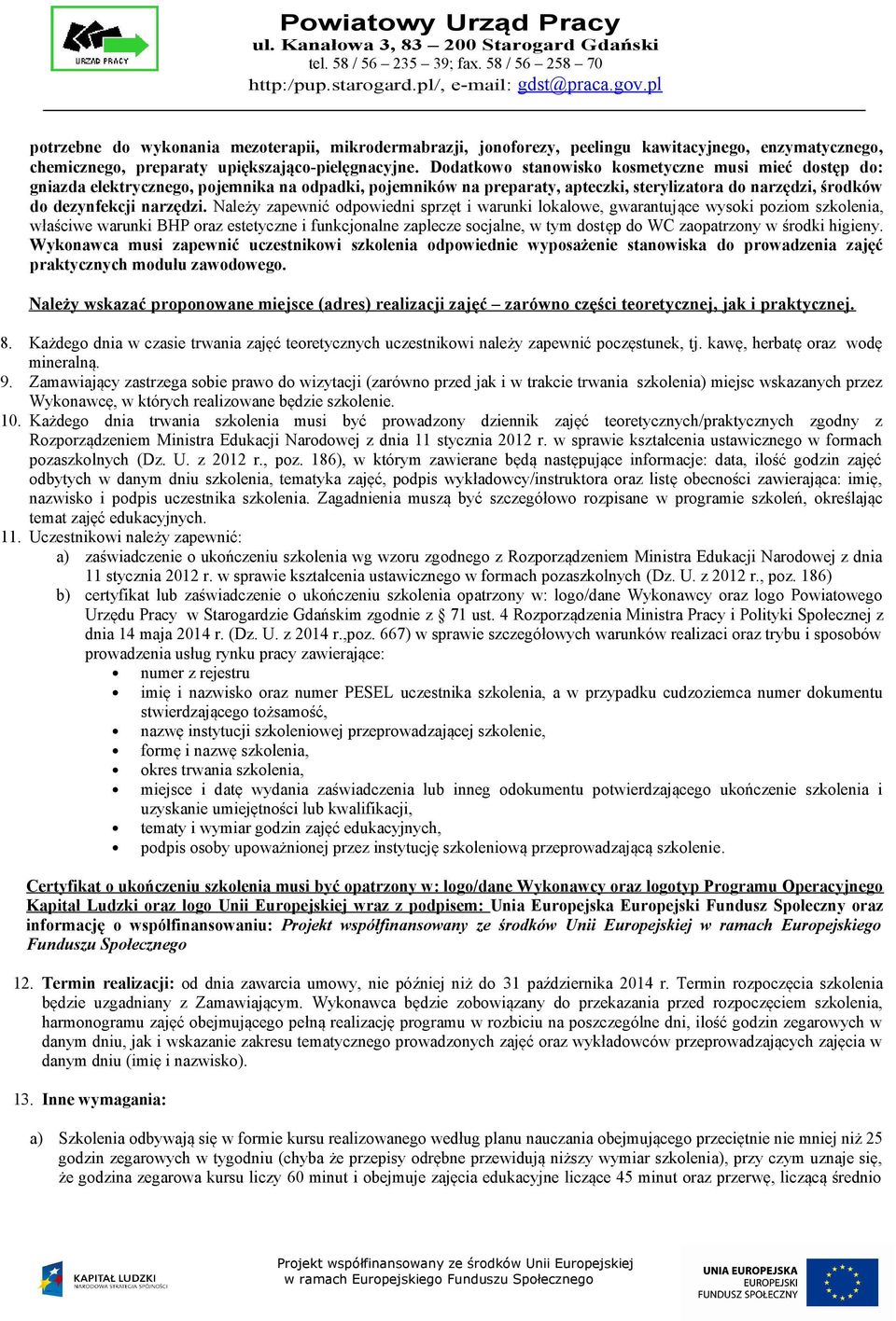 Należy zapewnić odpowiedni sprzęt i warunki lokalowe, gwarantujące wysoki poziom szkolenia, właściwe warunki BHP oraz estetyczne i funkcjonalne zaplecze socjalne, w tym dostęp do WC zaopatrzony w