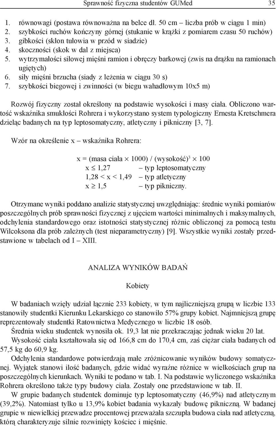 wytrzymałości siłowej mięśni ramion i obręczy barkowej (zwis na drążku na ramionach ugiętych) siły mięśni brzucha (siady z leżenia w ciągu 30 s) szybkości biegowej i zwinności (w biegu wahadłowym