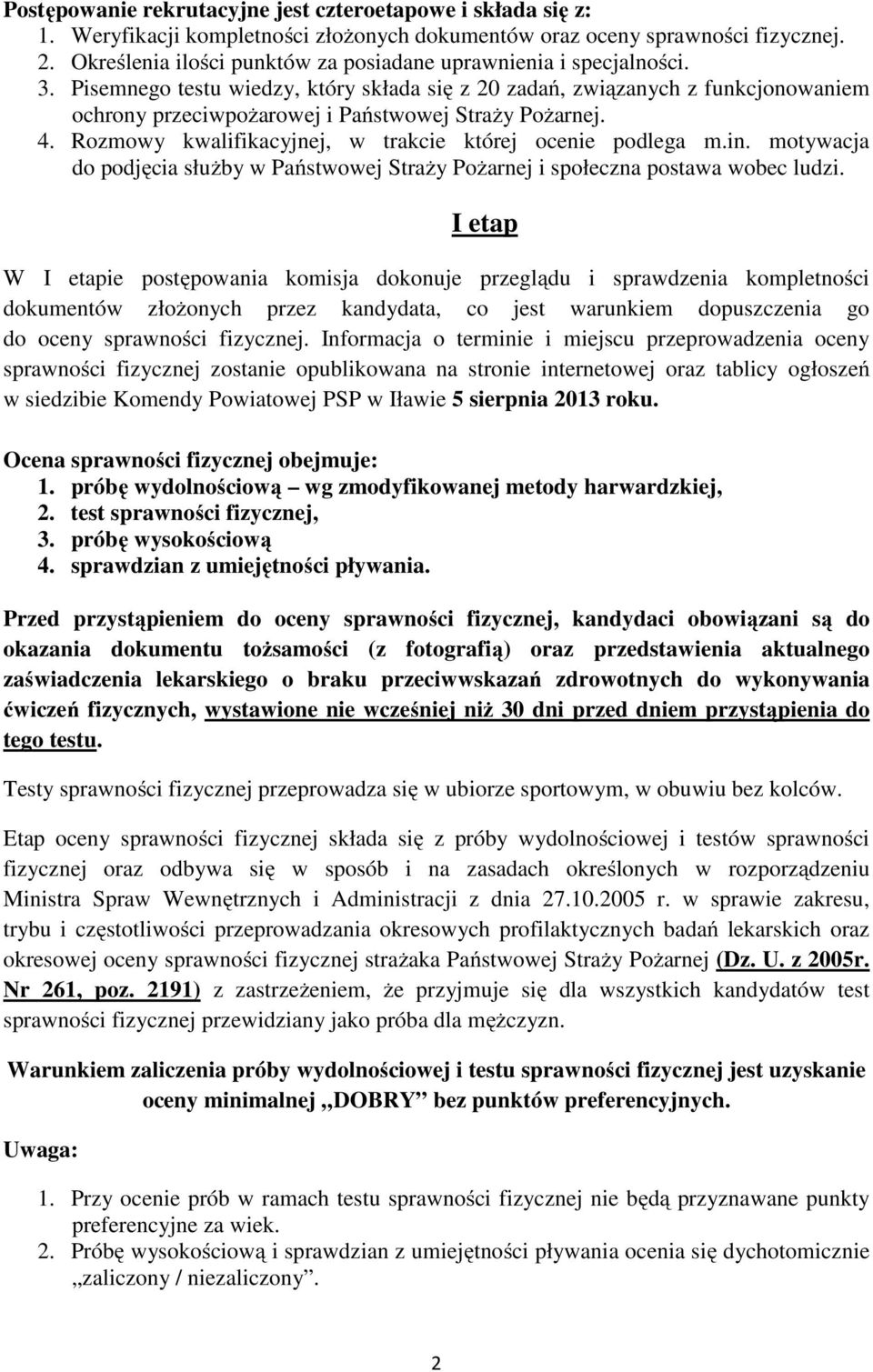 Pisemnego testu wiedzy, który składa się z 20 zadań, związanych z funkcjonowaniem ochrony przeciwpożarowej i Państwowej Straży Pożarnej. 4. Rozmowy kwalifikacyjnej, w trakcie której ocenie podlega m.