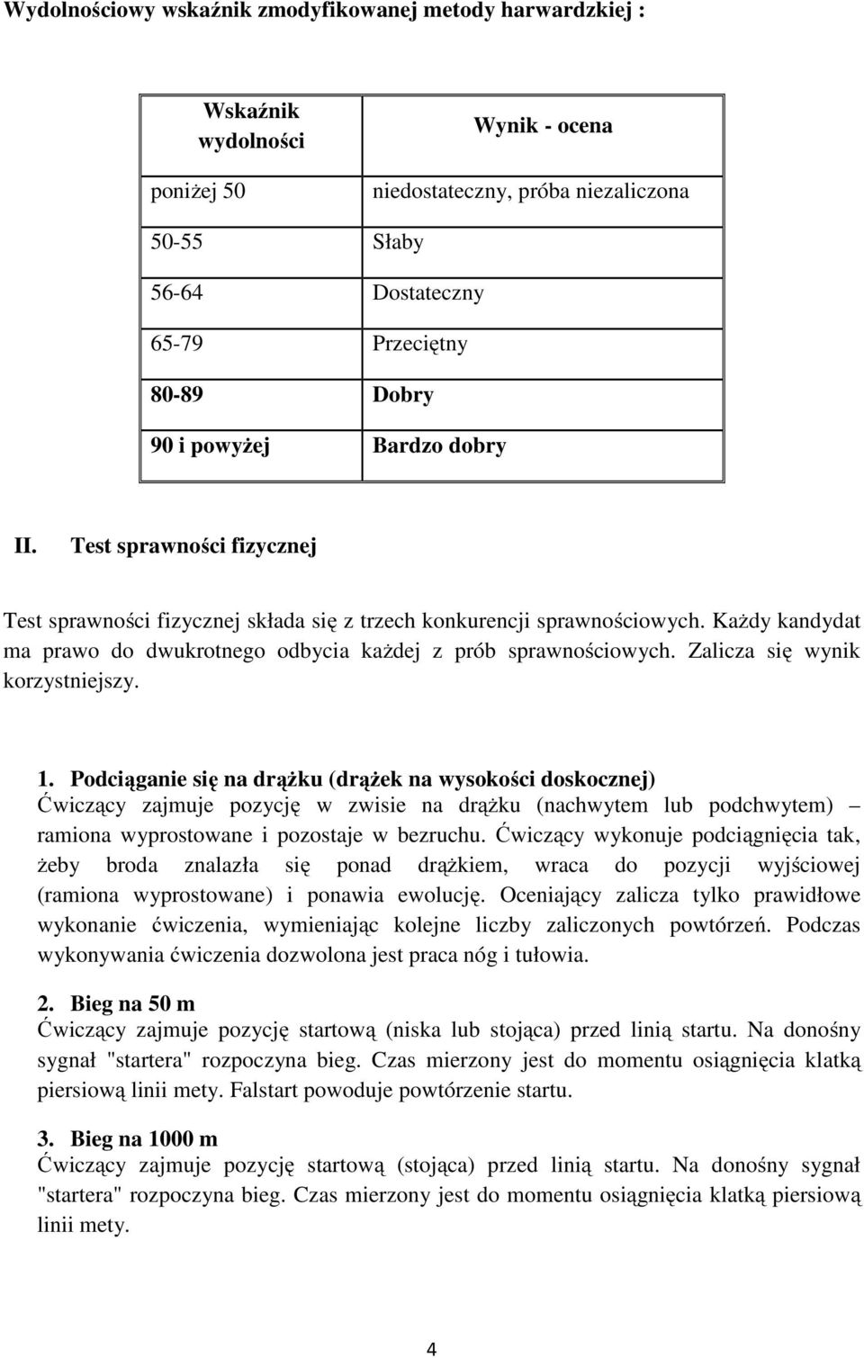 Każdy kandydat ma prawo do dwukrotnego odbycia każdej z prób sprawnościowych. Zalicza się wynik korzystniejszy. 1.