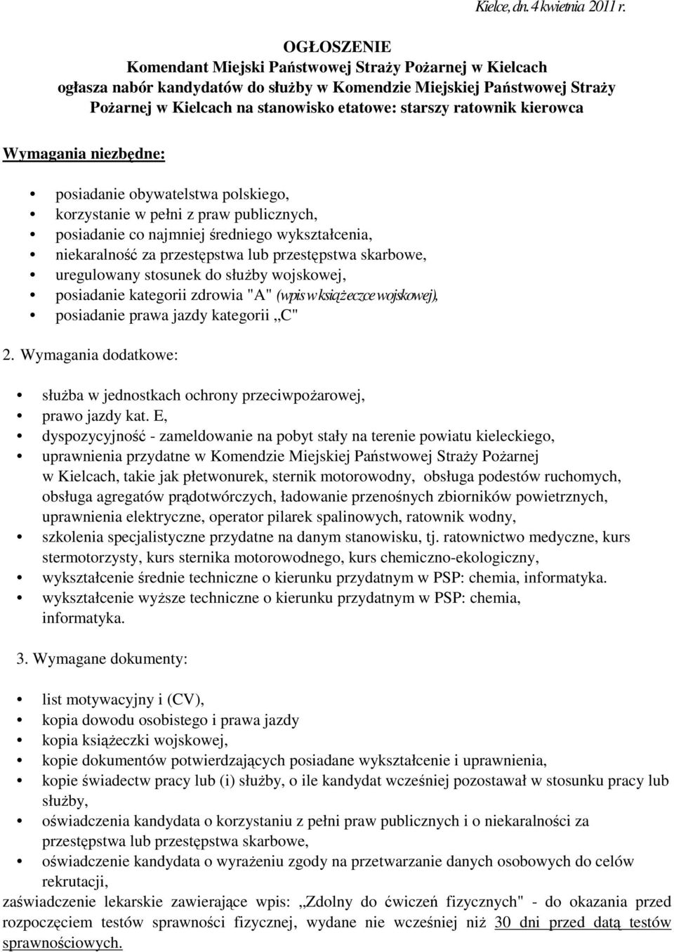 ratownik kierowca Wymagania niezbędne: posiadanie obywatelstwa polskiego, korzystanie w pełni z praw publicznych, posiadanie co najmniej średniego wykształcenia, niekaralność za przestępstwa lub