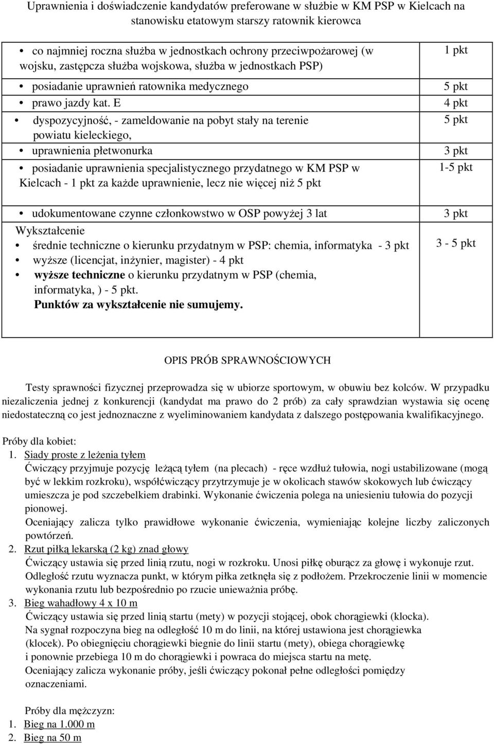 E dyspozycyjność, - zameldowanie na pobyt stały na terenie powiatu kieleckiego, uprawnienia płetwonurka posiadanie uprawnienia specjalistycznego przydatnego w KM PSP w Kielcach - 1 pkt za kaŝde