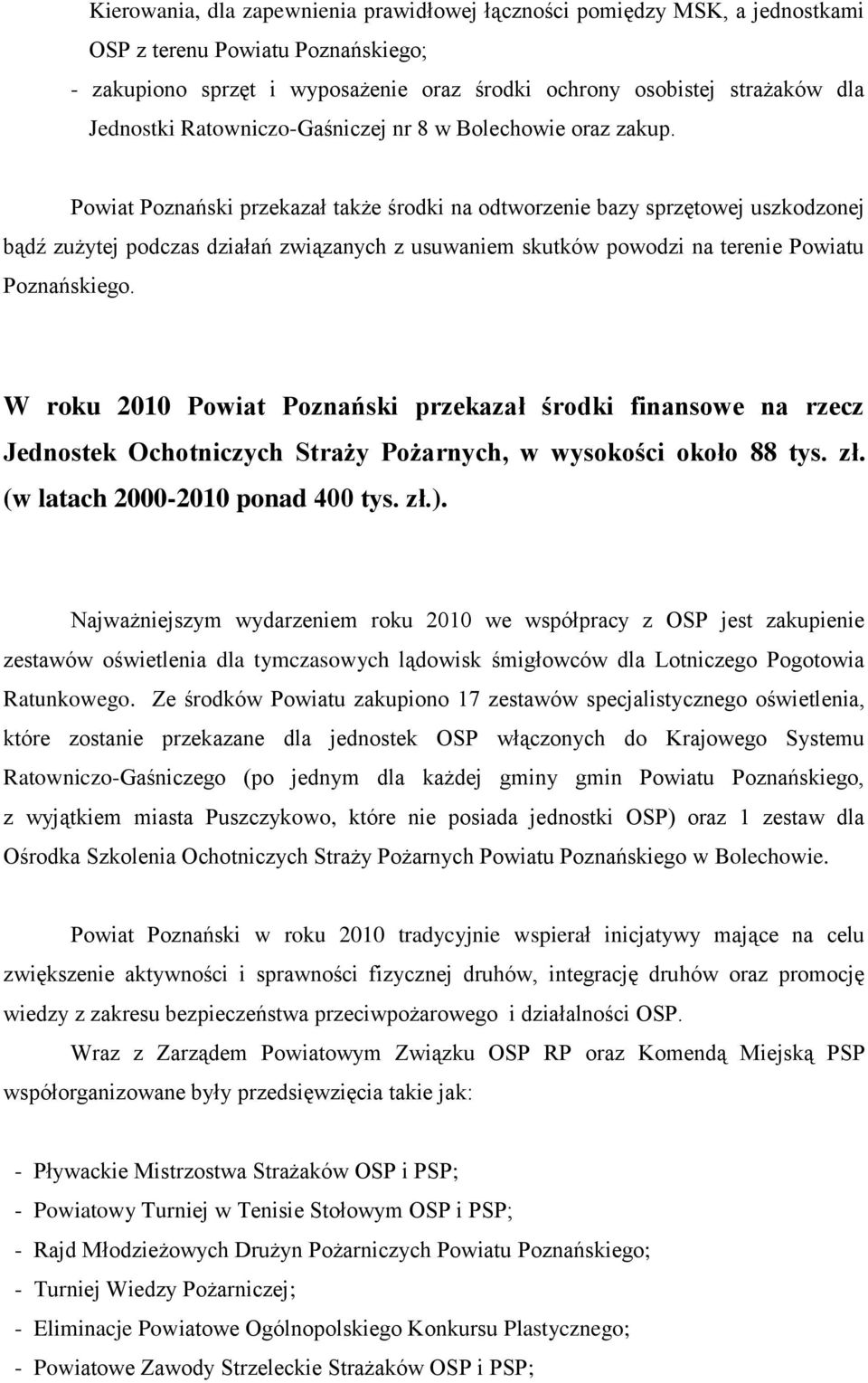 Powiat Poznański przekazał także środki na odtworzenie bazy sprzętowej uszkodzonej bądź zużytej podczas działań związanych z usuwaniem skutków powodzi na terenie Powiatu Poznańskiego.