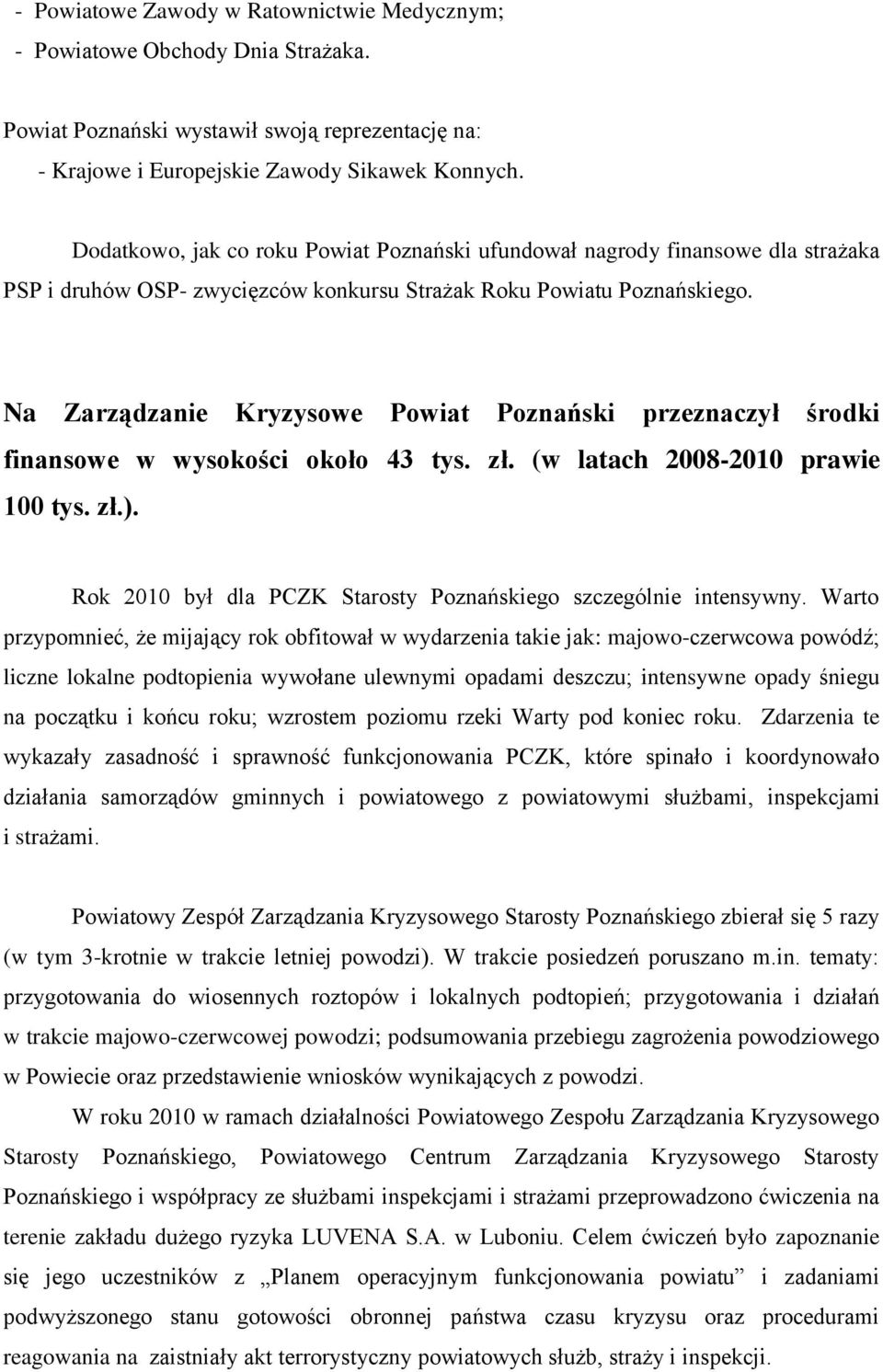 Na Zarządzanie Kryzysowe Powiat Poznański przeznaczył środki finansowe w wysokości około 43 tys. zł. (w latach 2008-2010 prawie 100 tys. zł.).