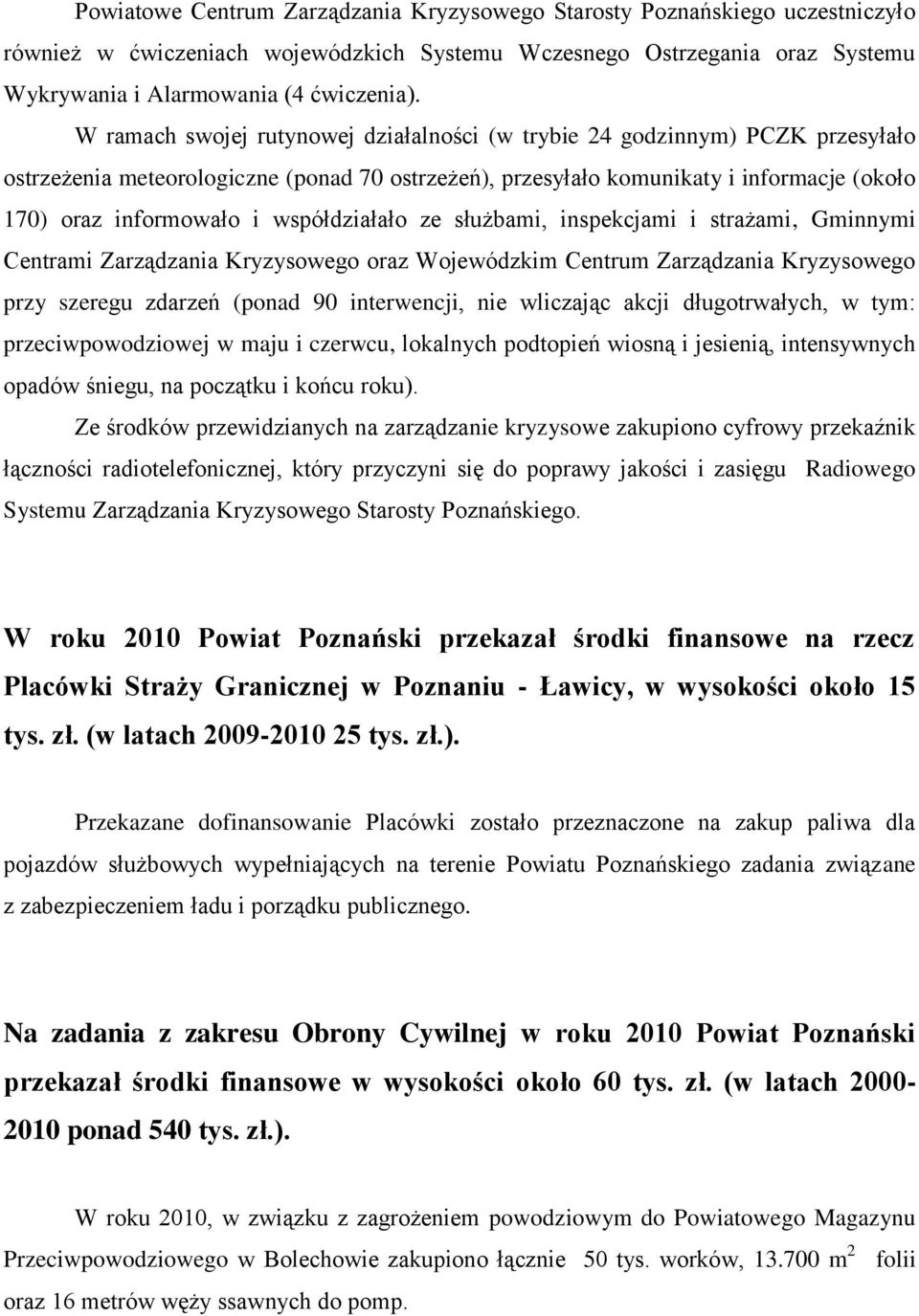 współdziałało ze służbami, inspekcjami i strażami, Gminnymi Centrami Zarządzania Kryzysowego oraz Wojewódzkim Centrum Zarządzania Kryzysowego przy szeregu zdarzeń (ponad 90 interwencji, nie wliczając