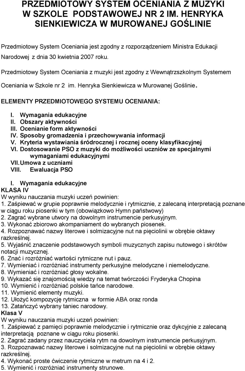 Przedmiotowy System Oceniania z muzyki jest zgodny z Wewnątrzszkolnym Systemem Oceniania w Szkole nr 2 im. Henryka Sienkiewicza w Murowanej Goślinie. ELEMENTY PRZEDMIOTOWEGO SYSTEMU OCENIANIA: I.